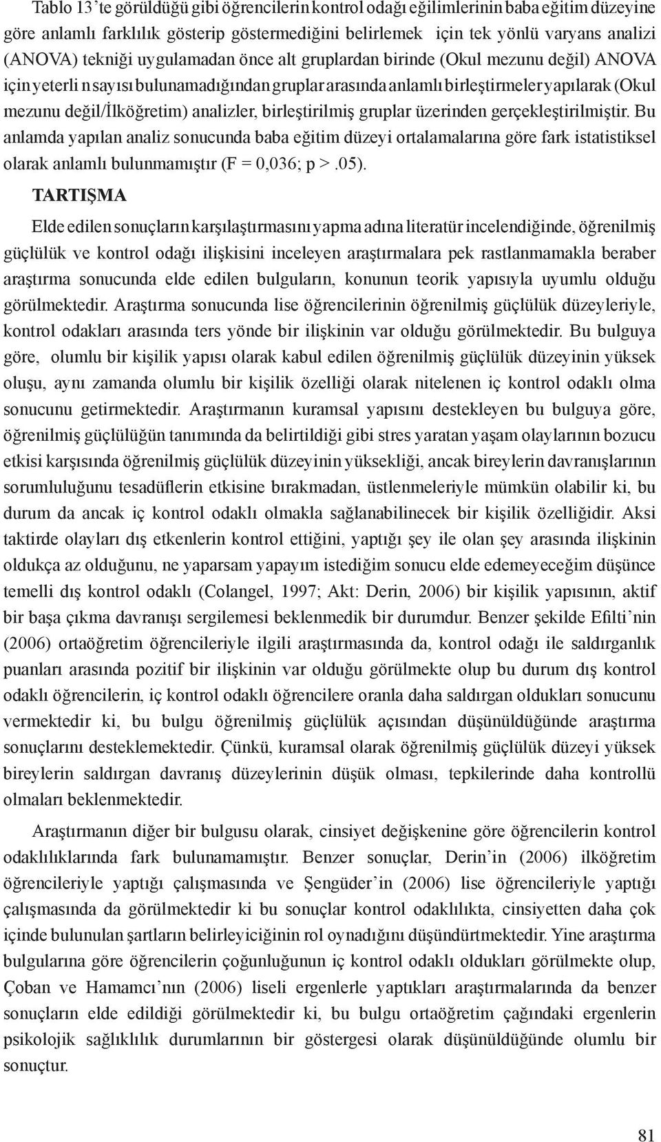 birleştirilmiş gruplar üzerinden gerçekleştirilmiştir. Bu anlamda yapılan analiz sonucunda baba eğitim düzeyi ortalamalarına göre fark istatistiksel olarak anlamlı bulunmamıştır (F = 0,036; p >.05).