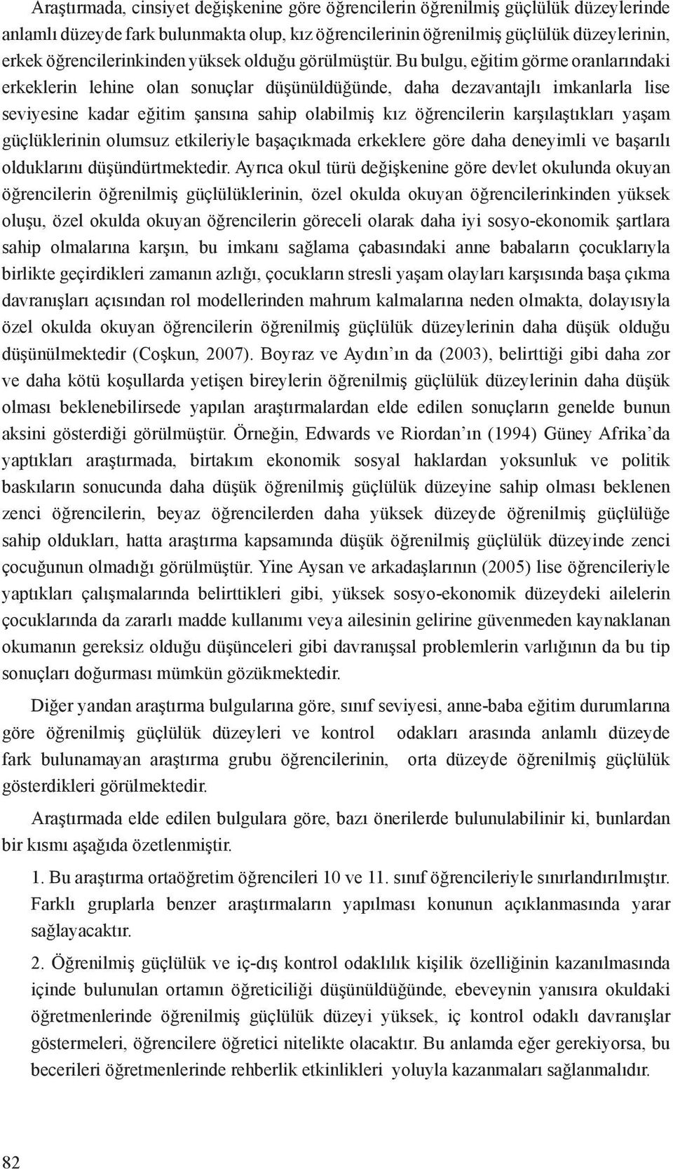 Bu bulgu, eğitim görme oranlarındaki erkeklerin lehine olan sonuçlar düşünüldüğünde, daha dezavantajlı imkanlarla lise seviyesine kadar eğitim şansına sahip olabilmiş kız öğrencilerin karşılaştıkları