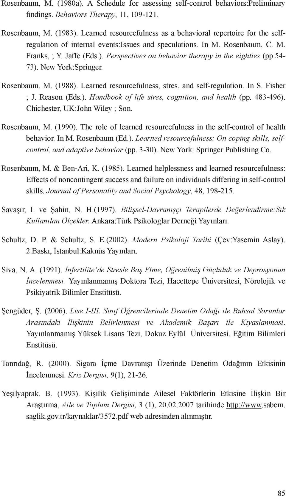 Perspectives on behavior therapy in the eighties (pp.54-73). New York:Springer. Rosenbaum, M. (1988). Learned resourcefulness, stres, and self-regulation. In S. Fisher ; J. Reason (Eds.). Handbook of life stres, cognition, and health (pp.