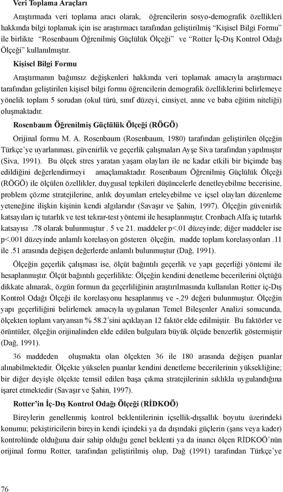 Kişisel Bilgi Formu Araştırmanın bağımsız değişkenleri hakkında veri toplamak amacıyla araştırmacı tarafından geliştirilen kişisel bilgi formu öğrencilerin demografik özelliklerini belirlemeye