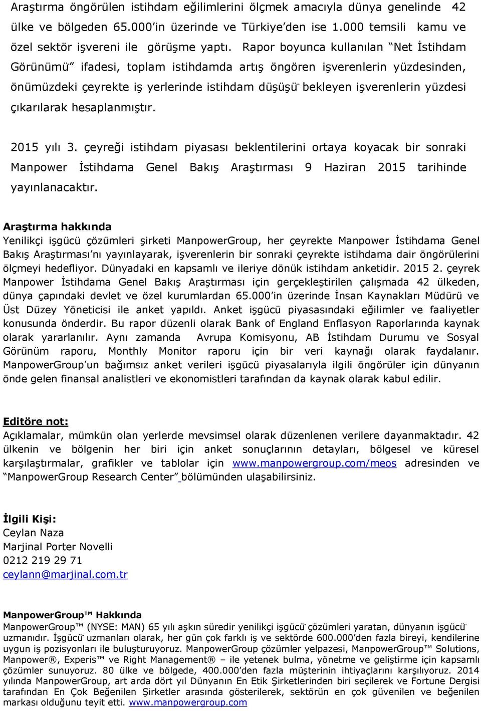 çıkarılarak hesaplanmıştır. 2015 yılı 3. çeyreği istihdam piyasası beklentilerini ortaya koyacak bir sonraki Manpower İstihdama Genel Bakış Araştırması 9 Haziran 2015 tarihinde yayınlanacaktır.