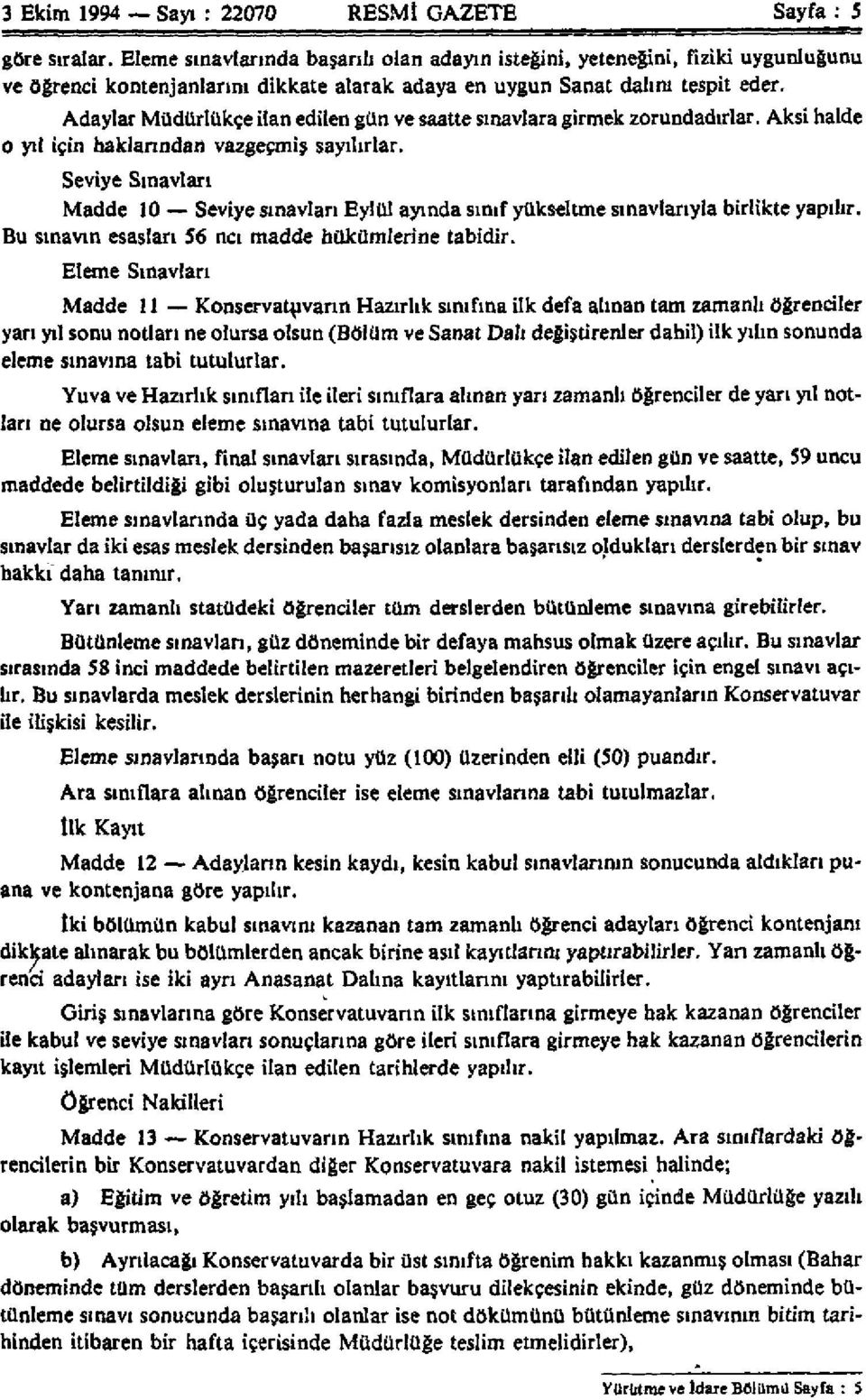 Adaylar Müdürlükçe ilan edilen gün ve saatte sınavlara girmek zorundadırlar. Aksi halde o yıl için haklarından vazgeçmiş sayılırlar.