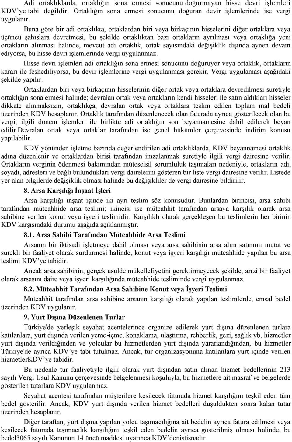 ortakların alınması halinde, mevcut adi ortaklık, ortak sayısındaki değişiklik dışında aynen devam ediyorsa, bu hisse devri işlemlerinde vergi uygulanmaz.