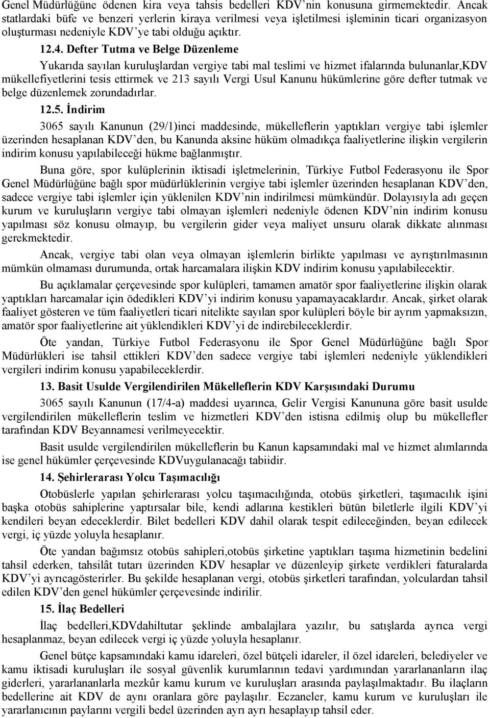 Defter Tutma ve Belge Düzenleme Yukarıda sayılan kuruluşlardan vergiye tabi mal teslimi ve hizmet ifalarında bulunanlar,kdv mükellefiyetlerini tesis ettirmek ve 213 sayılı Vergi Usul Kanunu