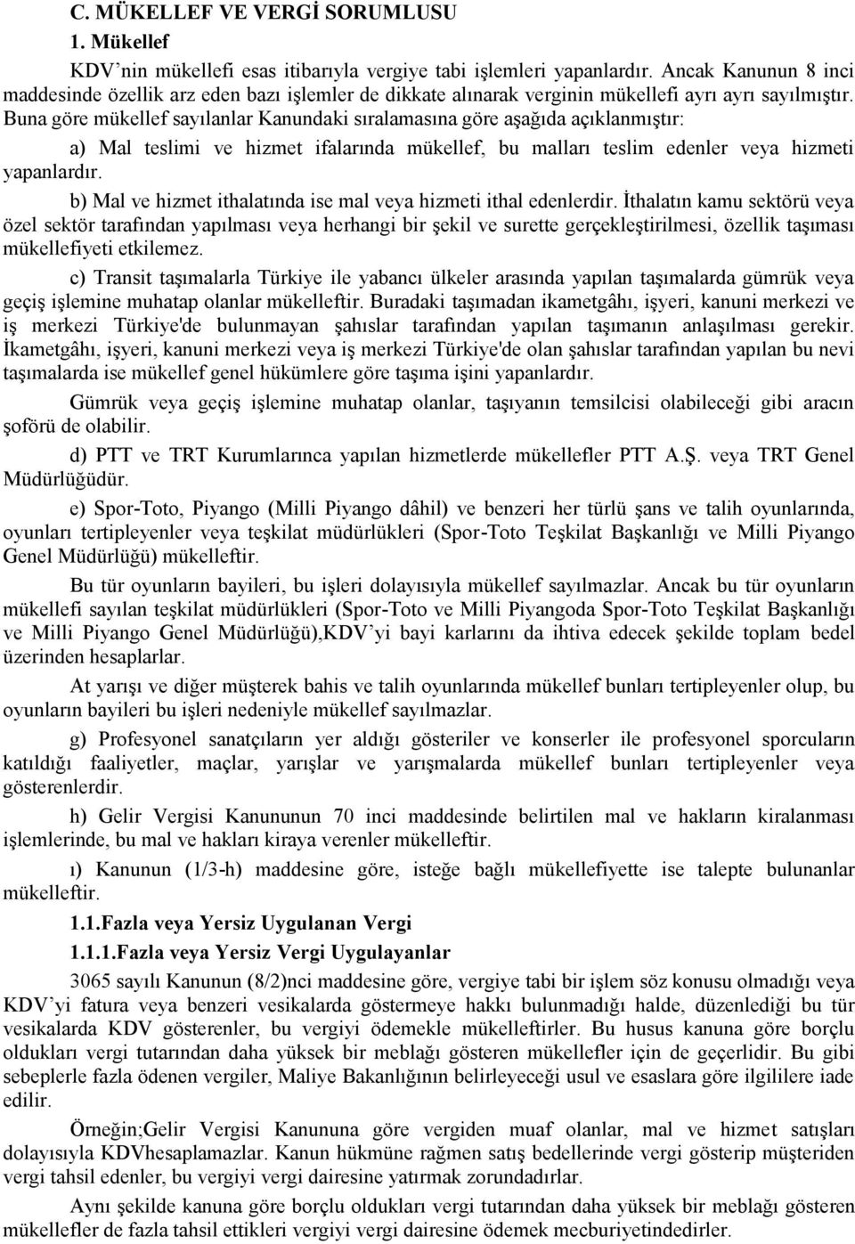 Buna göre mükellef sayılanlar Kanundaki sıralamasına göre aşağıda açıklanmıştır: a) Mal teslimi ve hizmet ifalarında mükellef, bu malları teslim edenler veya hizmeti yapanlardır.