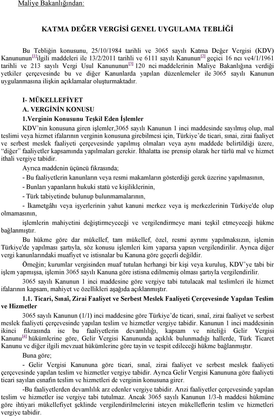 düzenlemeler ile 3065 sayılı Kanunun uygulanmasına ilişkin açıklamalar oluşturmaktadır. I- MÜKELLEFİYET A. VERGİNİN KONUSU 1.