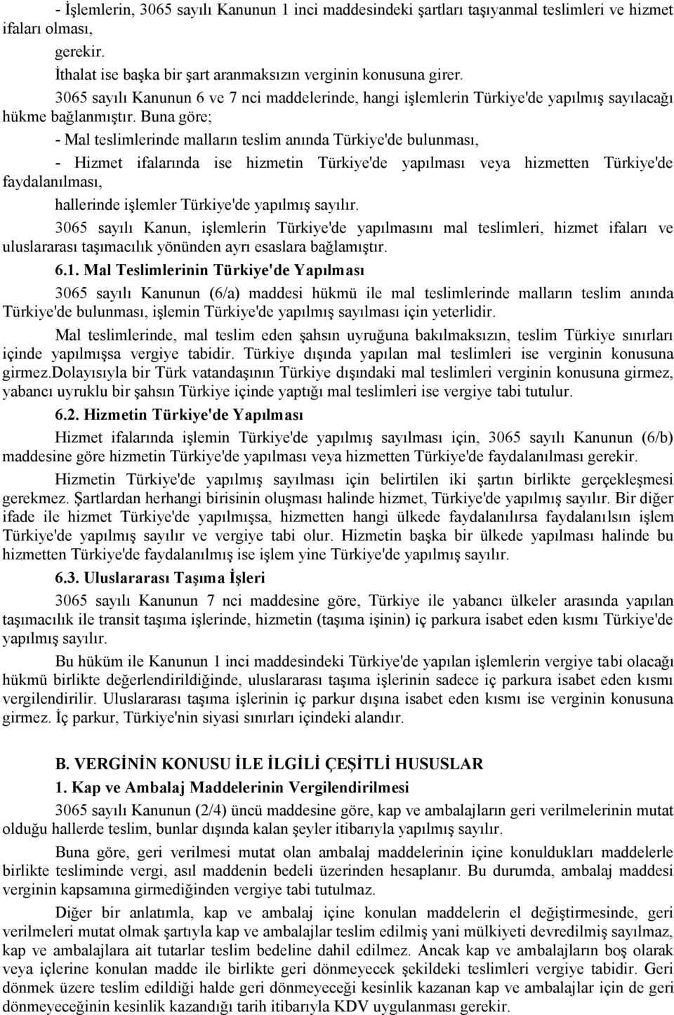 Buna göre; - Mal teslimlerinde malların teslim anında Türkiye'de bulunması, - Hizmet ifalarında ise hizmetin Türkiye'de yapılması veya hizmetten Türkiye'de faydalanılması, hallerinde işlemler