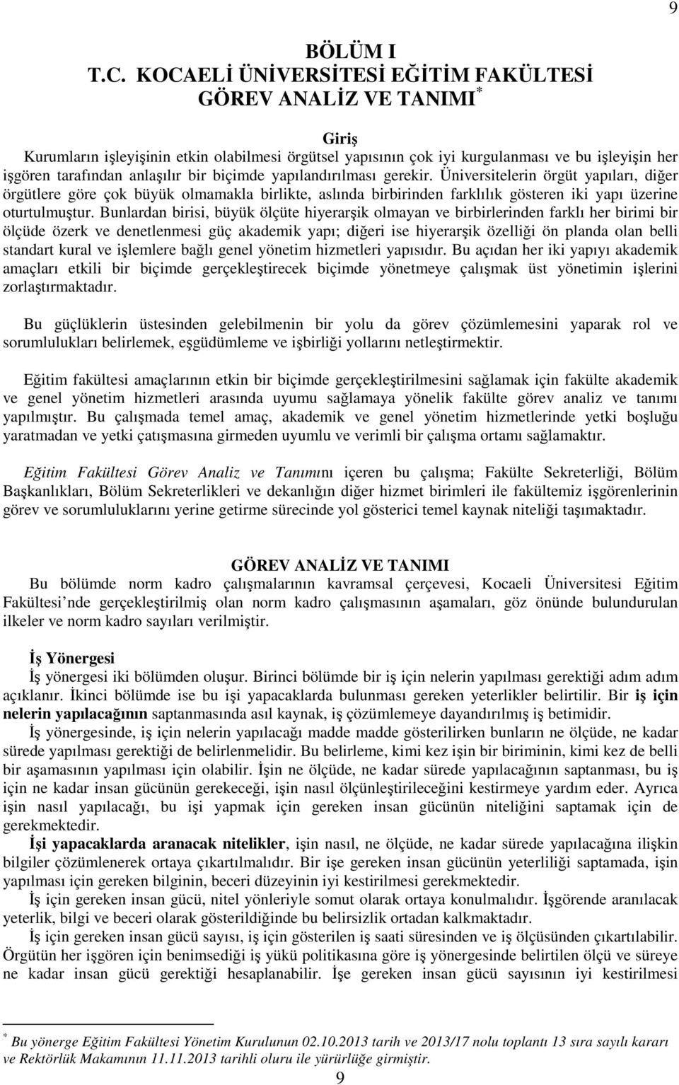 bir biçimde yapılandırılması gerekir. Üniversitelerin örgüt yapıları, diğer örgütlere göre çok büyük olmamakla birlikte, aslında birbirinden farklılık gösteren iki yapı üzerine oturtulmuştur.