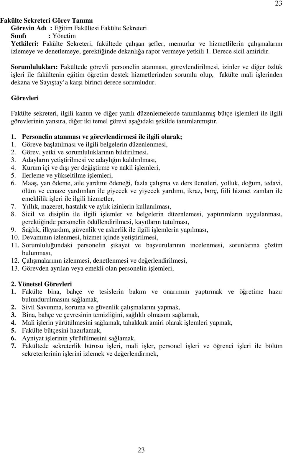 Sorumlulukları: Fakültede görevli personelin atanması, görevlendirilmesi, izinler ve diğer özlük işleri ile fakültenin eğitim öğretim destek hizmetlerinden sorumlu olup, fakülte mali işlerinden