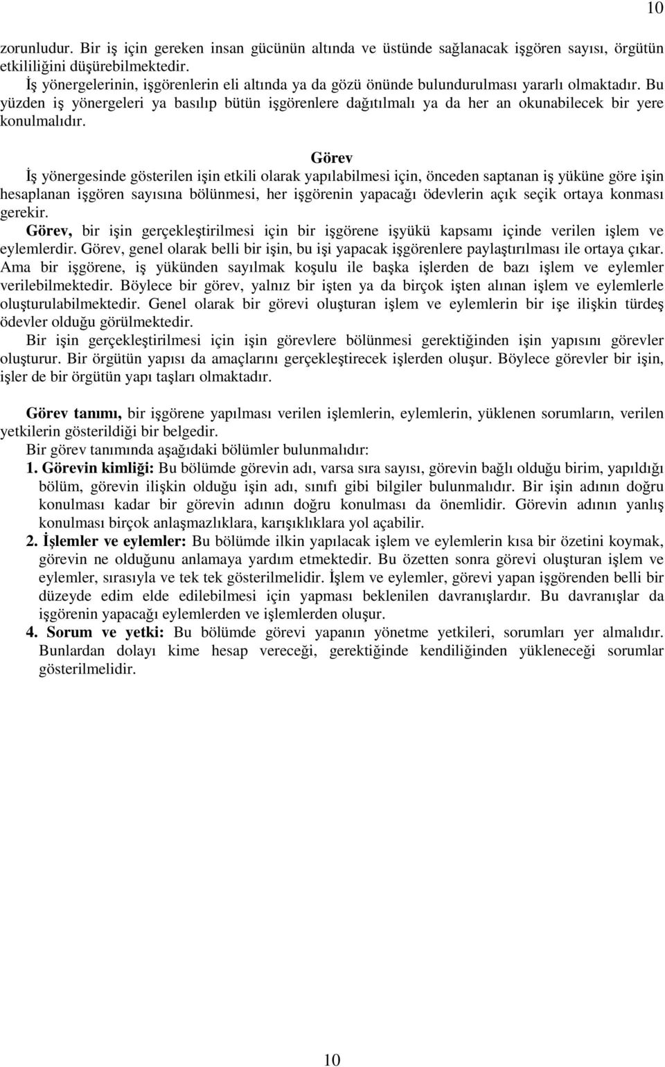 Bu yüzden iş yönergeleri ya basılıp bütün işgörenlere dağıtılmalı ya da her an okunabilecek bir yere konulmalıdır.