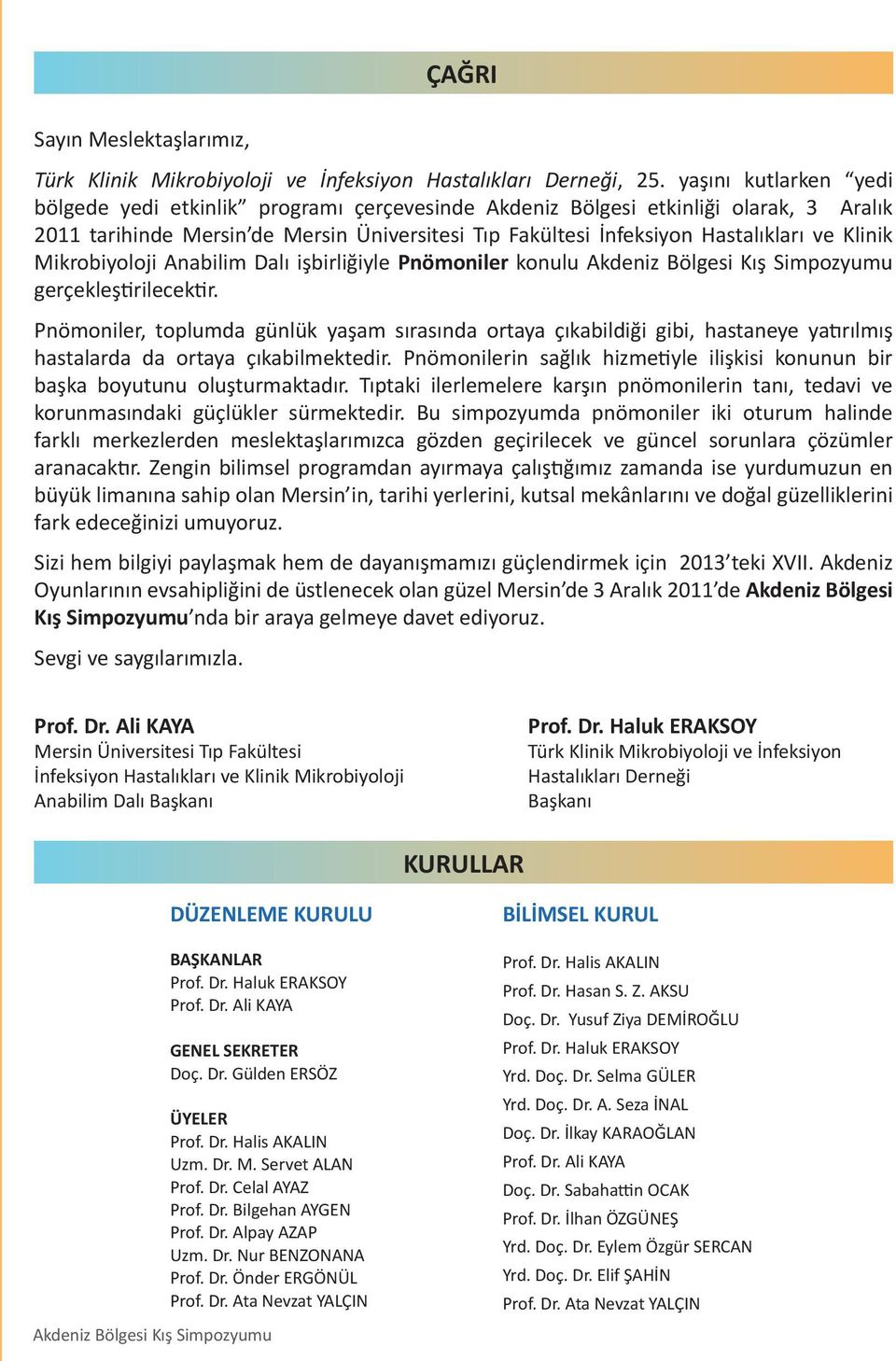 Klinik Mikrobiyoloji Anabilim Dalı işbirliğiyle konulu Akdeniz Bölgesi Kış Simpozyumu gerçekleştirilecektir.