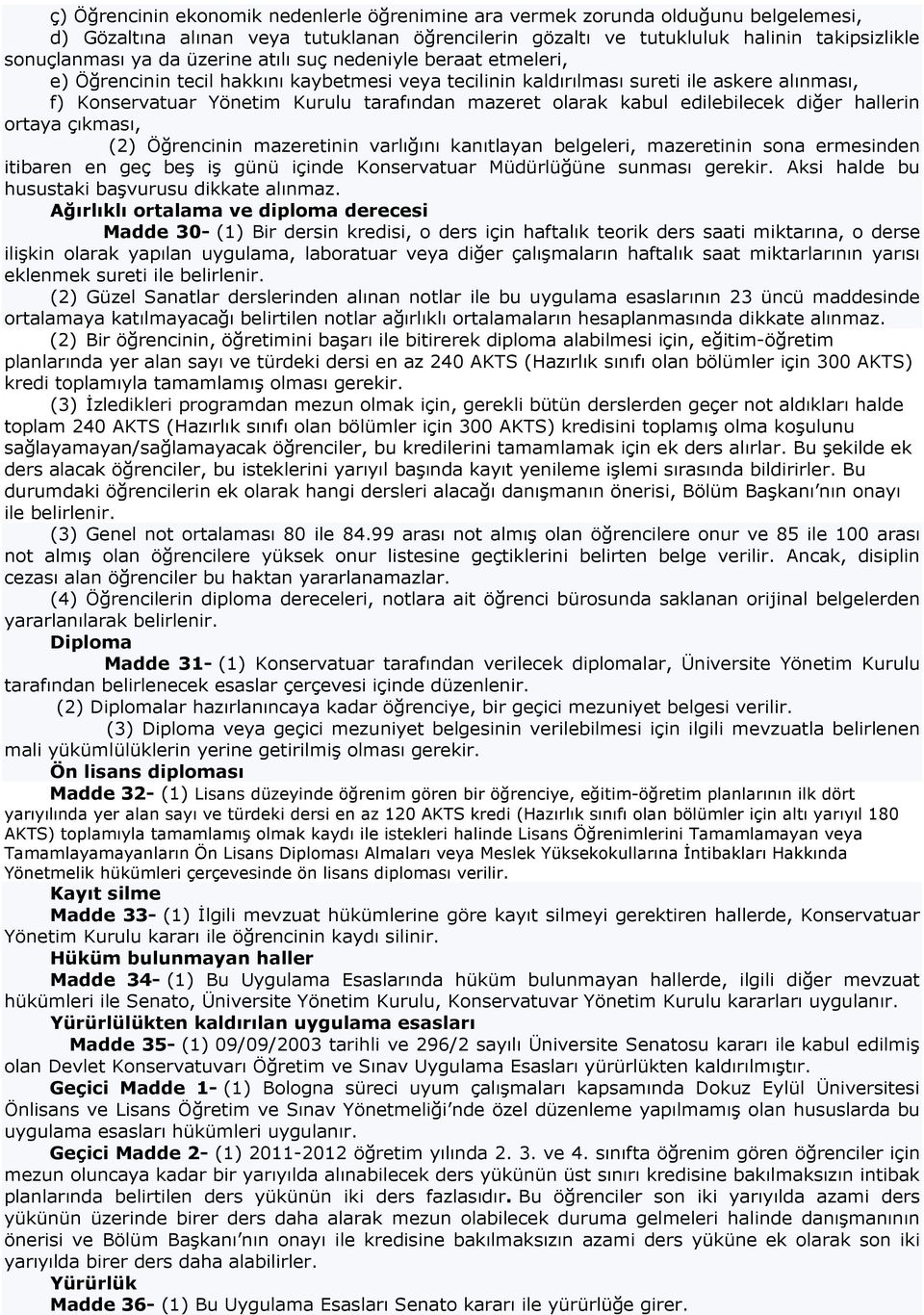 kabul edilebilecek diğer hallerin ortaya çıkması, (2) Öğrencinin mazeretinin varlığını kanıtlayan belgeleri, mazeretinin sona ermesinden itibaren en geç beş iş günü içinde Konservatuar Müdürlüğüne