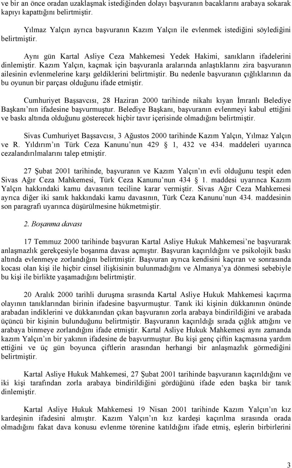 Kazım Yalçın, kaçmak için başvuranla aralarında anlaştıklarını zira başvuranın ailesinin evlenmelerine karşı geldiklerini belirtmiştir.