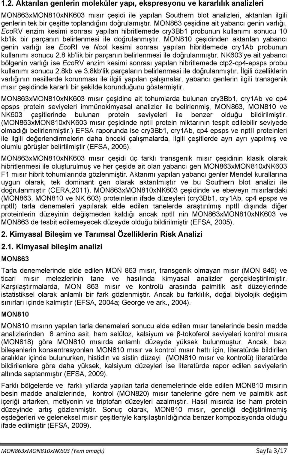 MON863 çeşidine ait yabancı genin varlığı, EcoRV enzim kesimi sonrası yapılan hibritlemede cry3bb1 probunun kullanımı sonucu 10 kb lik bir parçanın belirlenmesi ile doğrulanmıştır.