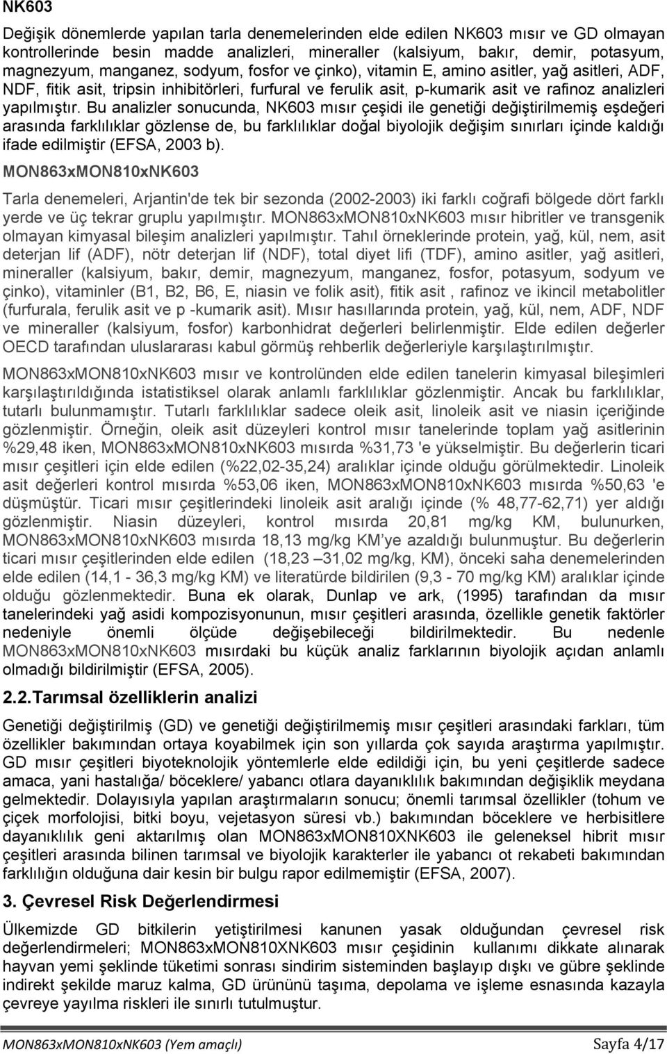 Bu analizler sonucunda, NK603 mısır çeşidi ile genetiği değiştirilmemiş eşdeğeri arasında farklılıklar gözlense de, bu farklılıklar doğal biyolojik değişim sınırları içinde kaldığı ifade edilmiştir