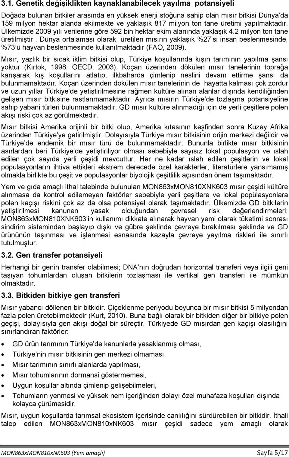 Dünya ortalaması olarak, üretilen mısırın yaklaşık %27 si insan beslenmesinde, %73 ü hayvan beslenmesinde kullanılmaktadır (FAO, 2009).