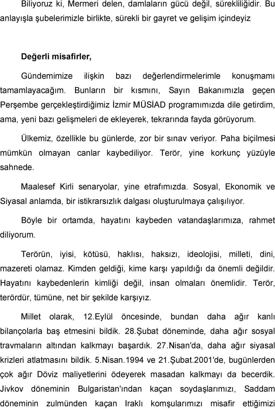 Bunların bir kısmını, Sayın Bakanımızla geçen Perşembe gerçekleştirdiğimiz İzmir MÜSİAD programımızda dile getirdim, ama, yeni bazı gelişmeleri de ekleyerek, tekrarında fayda görüyorum.