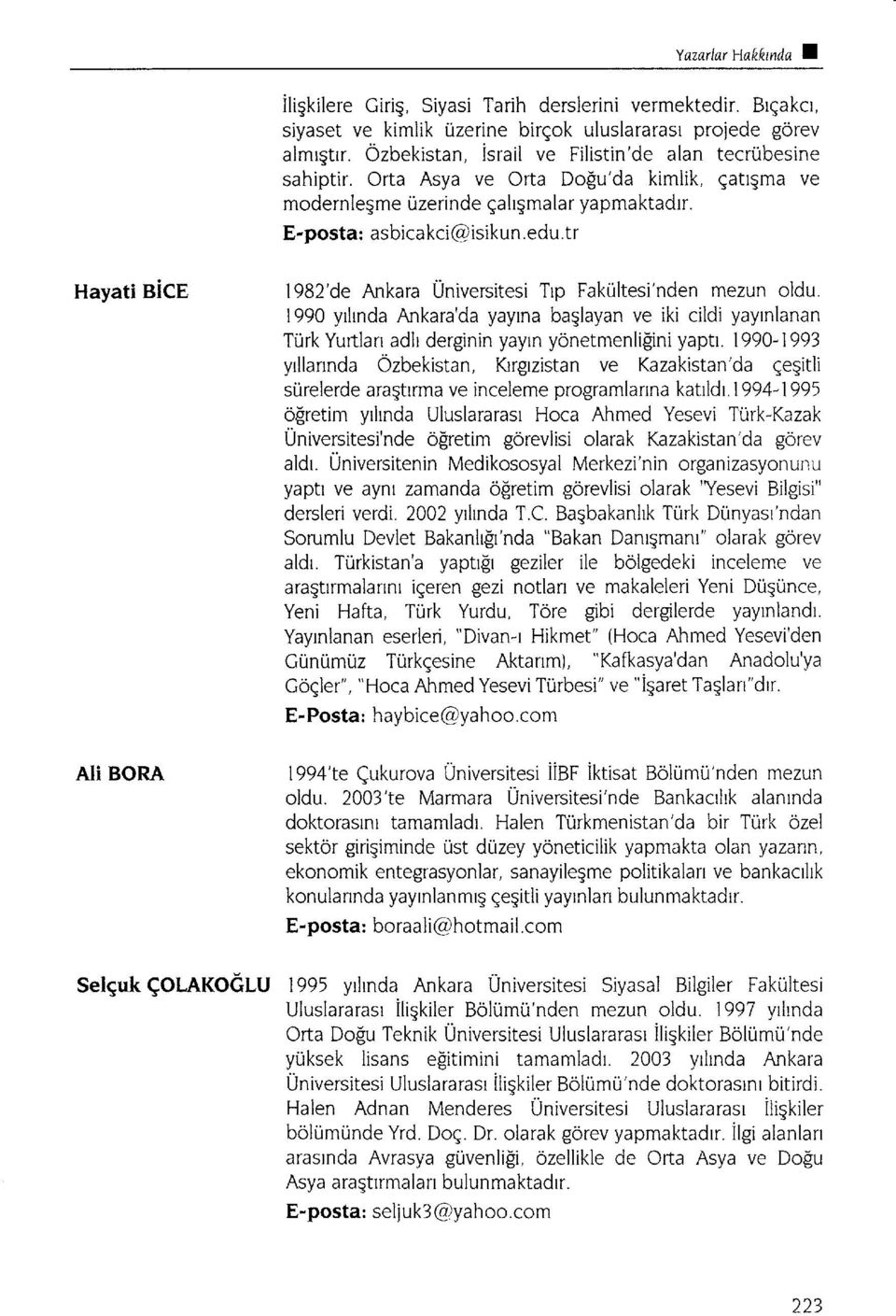 tr Hayati BICE 1982'de Ankara Universitesi Trp Fakultesi'nden mezun oldu. 1990 yrhnda Ankara'da yaylna baglayan ve iki cildi yayrnlanan Turk Yurtlan adh derginin yayrn yonetmenlifini yaptr.