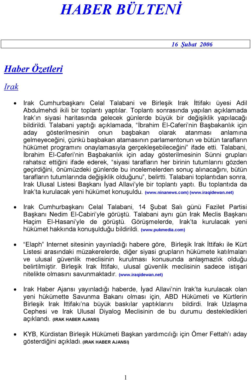 Talabani yaptığı açıklamada, Đbrahim El-Caferi nin Başbakanlık için aday gösterilmesinin onun başbakan olarak atanması anlamına gelmeyeceğini, çünkü başbakan atamasının parlamentonun ve bütün