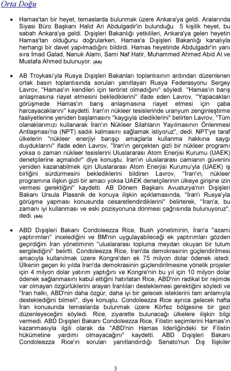 Hamas heyetinde Abdulgadir'in yanı sıra Đmad Galad, Nanuk Alami, Sami Naf Hatir, Muhammed Ahmed Abid Al ve Mustafa Ahmed bulunuyor.