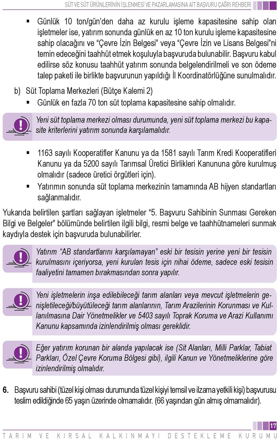 Başvuru kabul edilirse söz konusu taahhüt yatırım sonunda belgelendirilmeli ve son ödeme talep paketi ile birlikte başvurunun yapıldığı İl Koordinatörlüğüne sunulmalıdır.