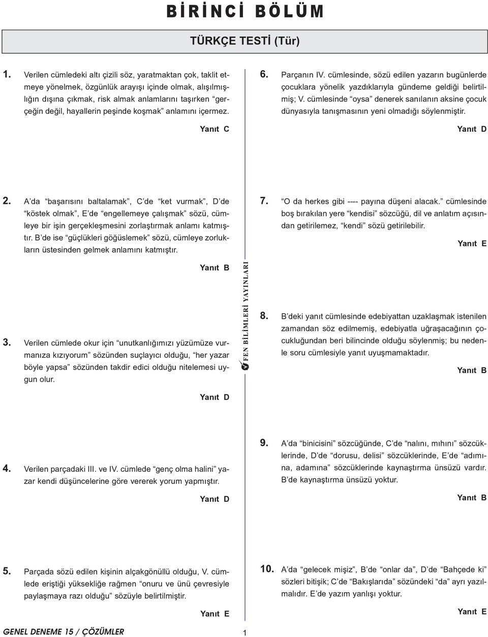 peþinde koþmak anlamýný içermez. 6. Parçanýn IV. cümlesinde, sözü edilen yazarýn bugünlerde çocuklara yönelik yazdýklarýyla gündeme geldiði belirtilmiþ; V.