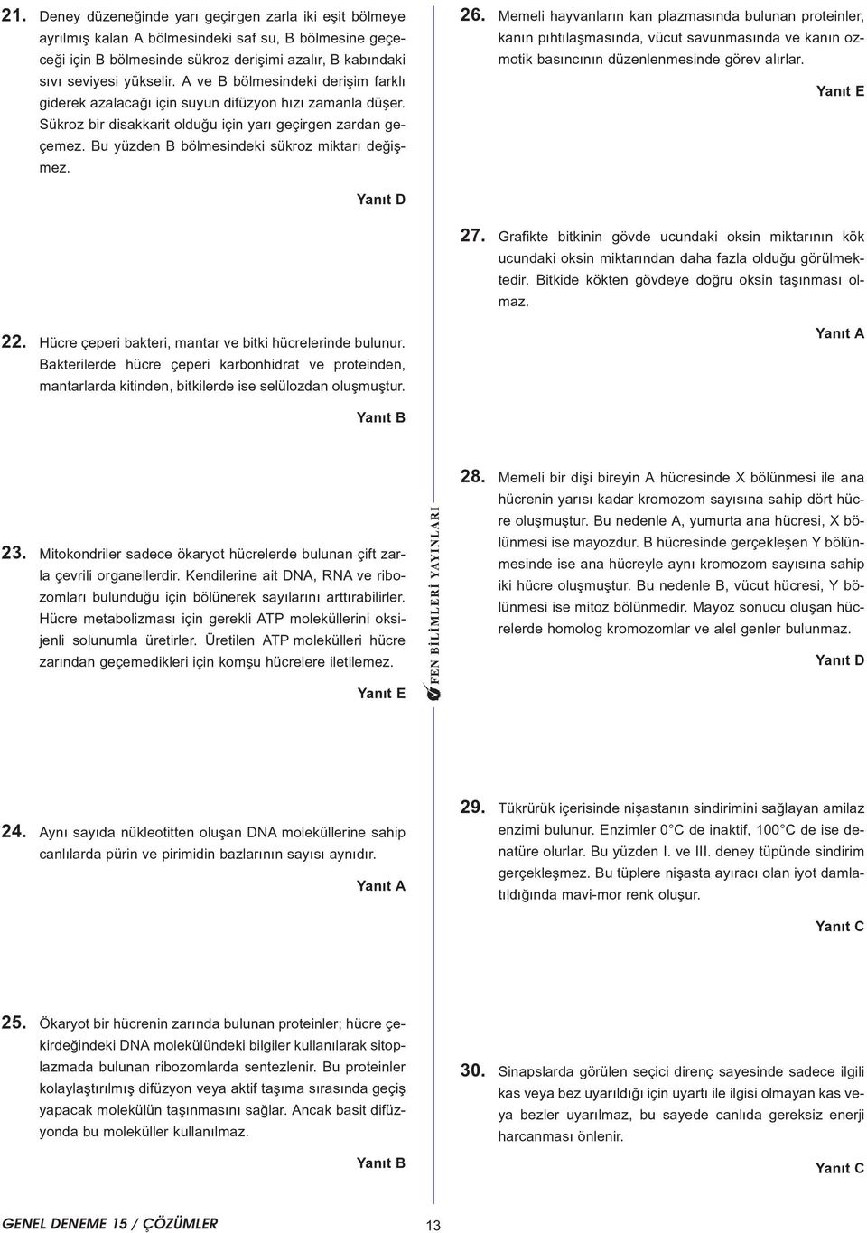 6. Memeli hayvanlarýn kan plazmasýnda bulunan proteinler, kanýn pýhtýlaþmasýnda, vücut savunmasýnda ve kanýn ozmotik basýncýnýn düzenlenmesinde görev alýrlar. 7.