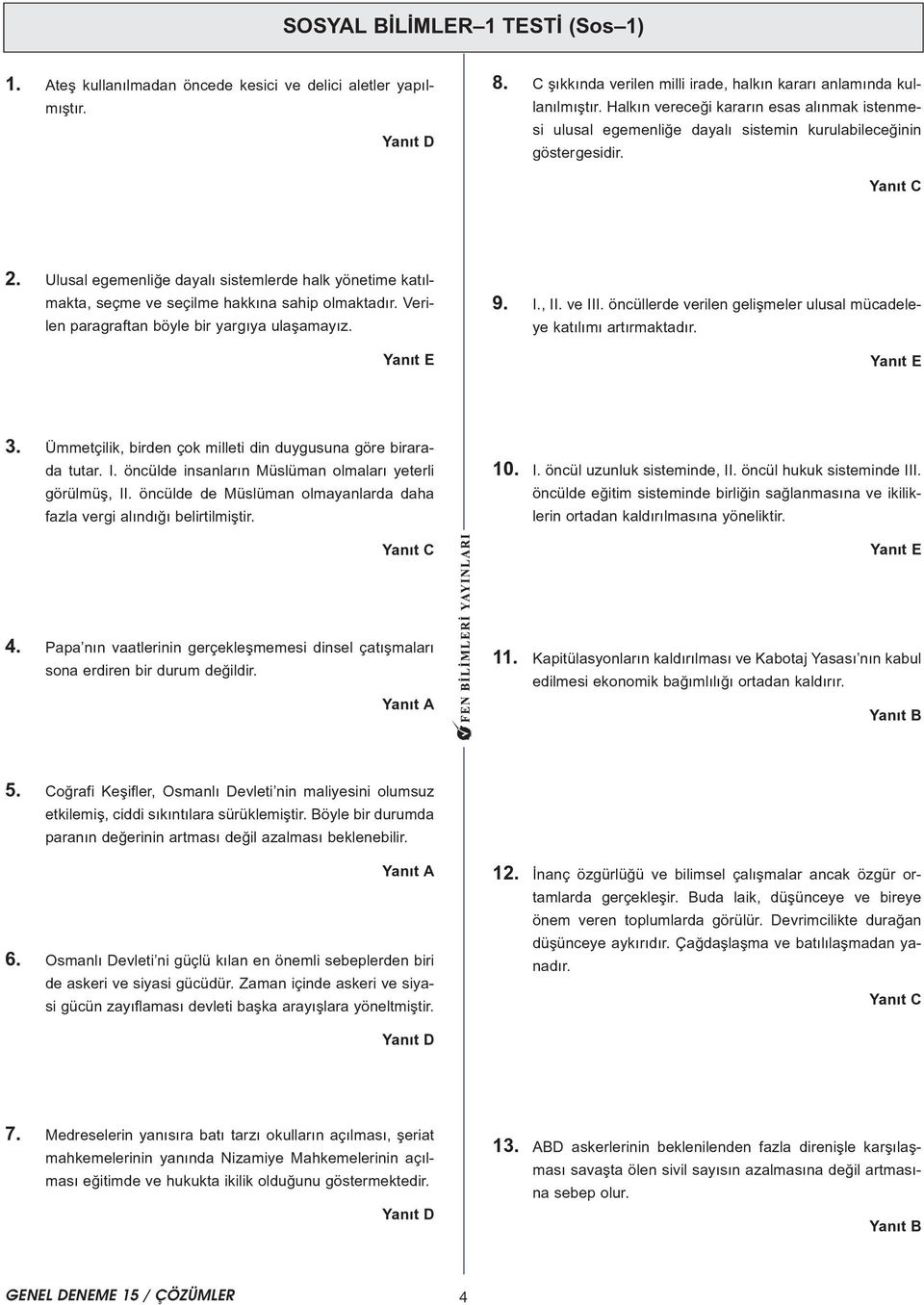 . Ulusal egemenliðe dayalý sistemlerde halk yönetime katýlmakta, seçme ve seçilme hakkýna sahip olmaktadýr. Verilen paragraftan böyle bir yargýya ulaþamayýz. 9. I., II. ve III.