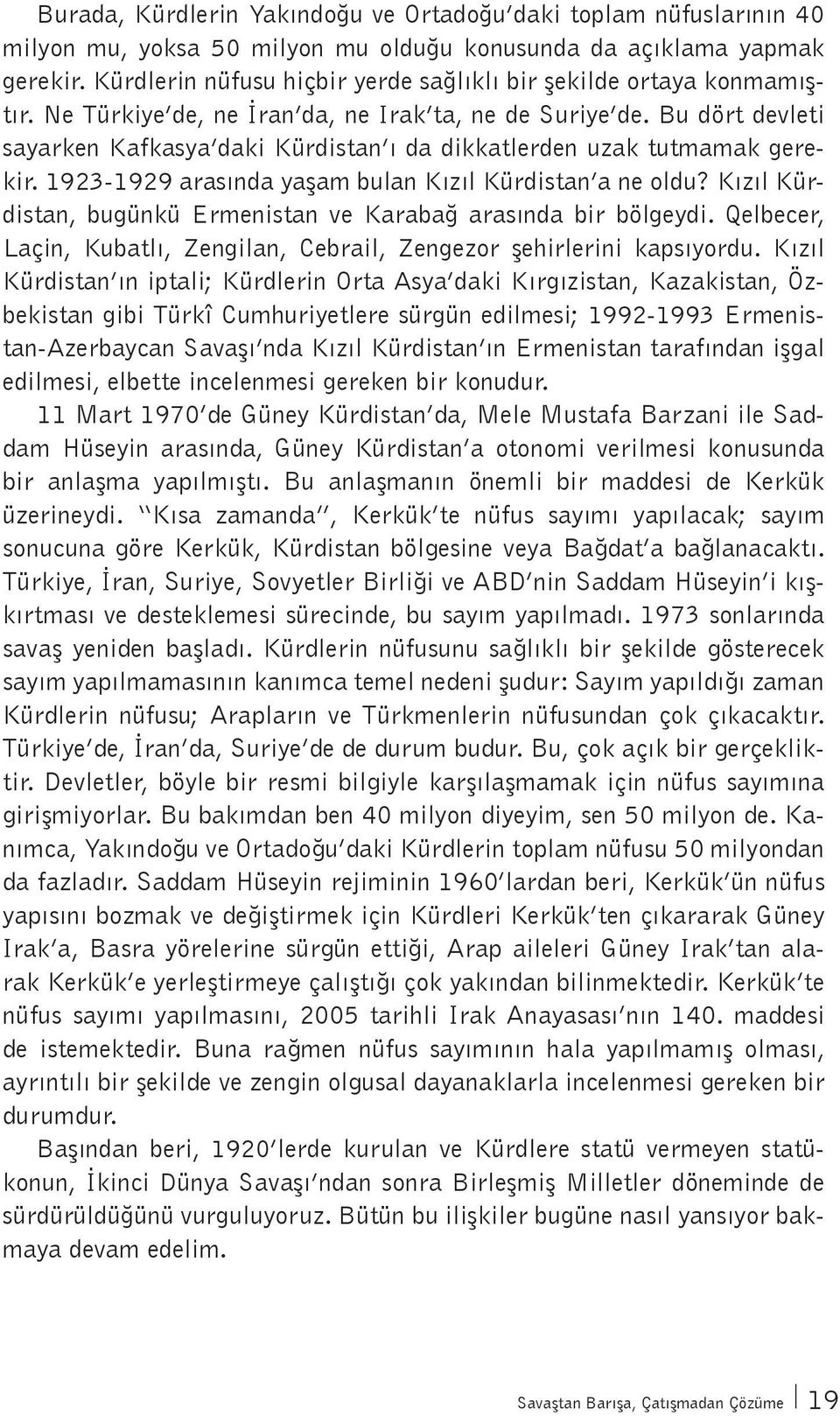 Bu dört devleti sayarken Kafkasya daki Kürdistan ı da dikkatlerden uzak tutmamak gerekir. 1923-1929 arasında yaşam bulan Kızıl Kürdistan a ne oldu?