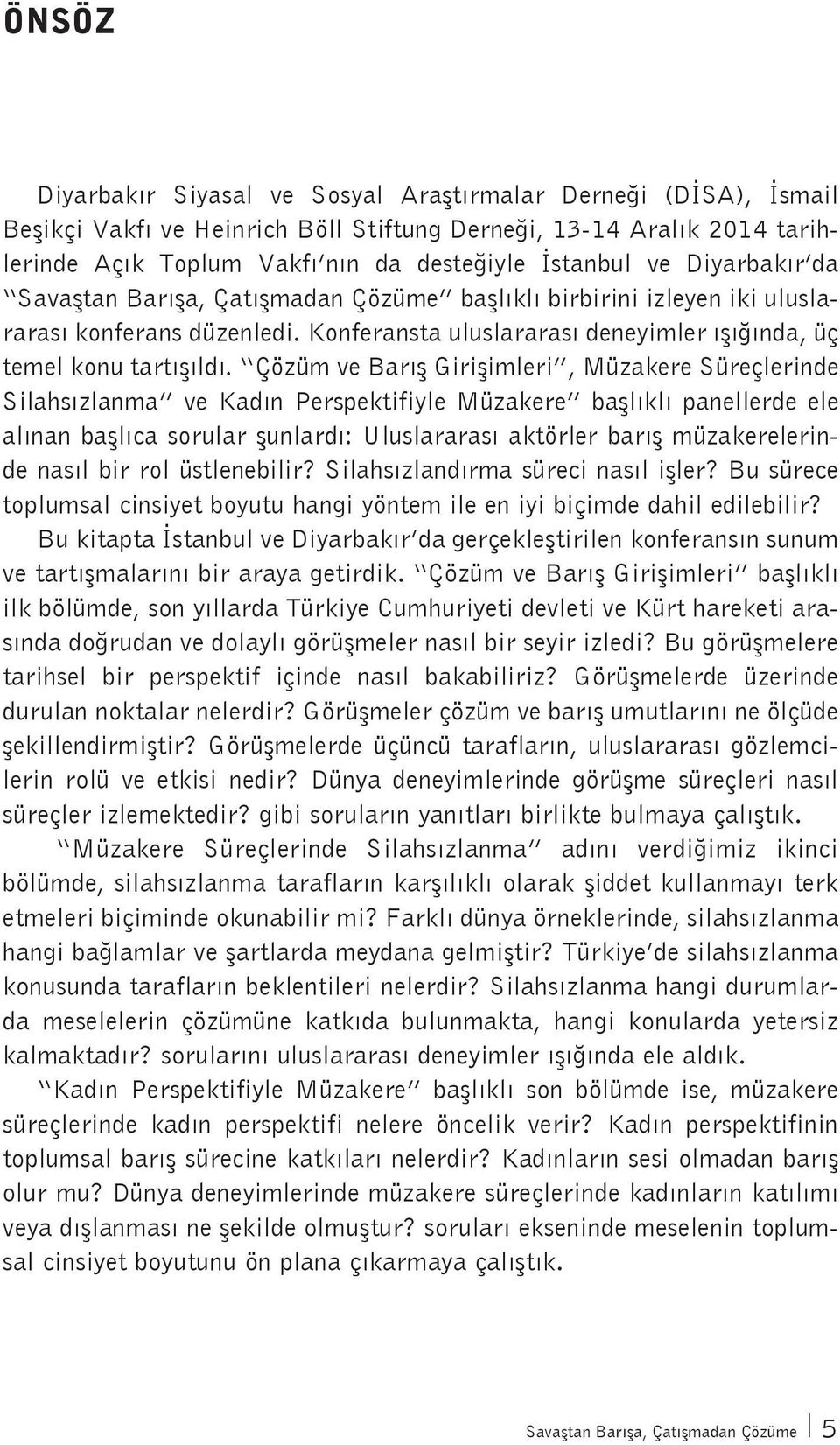 Çözüm ve Barış Girişimleri, Müzakere Süreçlerinde Silahsızlanma ve Kadın Perspektifiyle Müzakere başlıklı panellerde ele alınan başlıca sorular şunlardı: Uluslararası aktörler barış müzakerelerinde