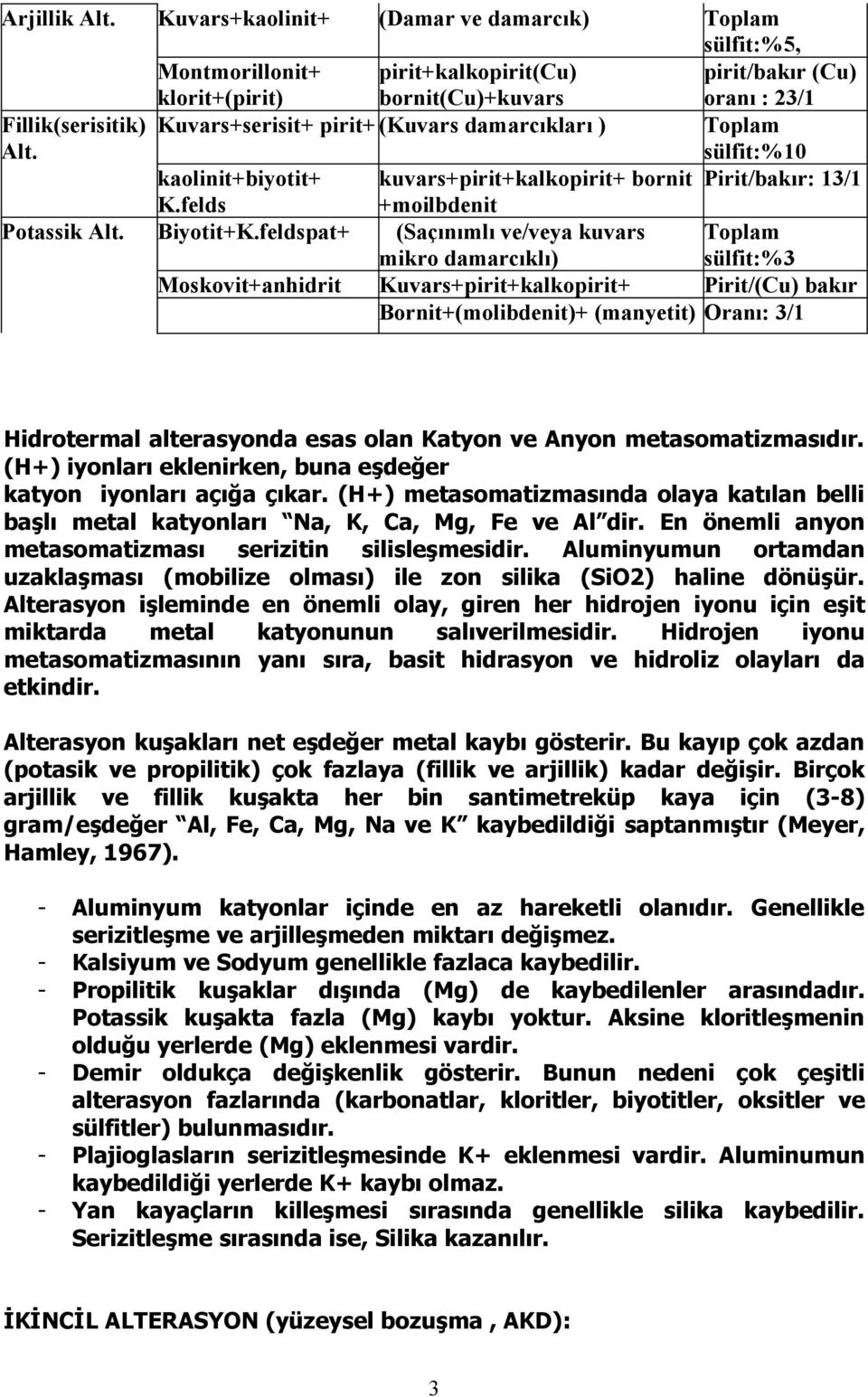 (Kuvars damarcıkları ) Toplam Alt. sülfit:%10 kaolinit+biyotit+ kuvars+pirit+kalkopirit+ bornit Pirit/bakır: 13/1 K.felds +moilbdenit Potassik Alt. Biyotit+K.