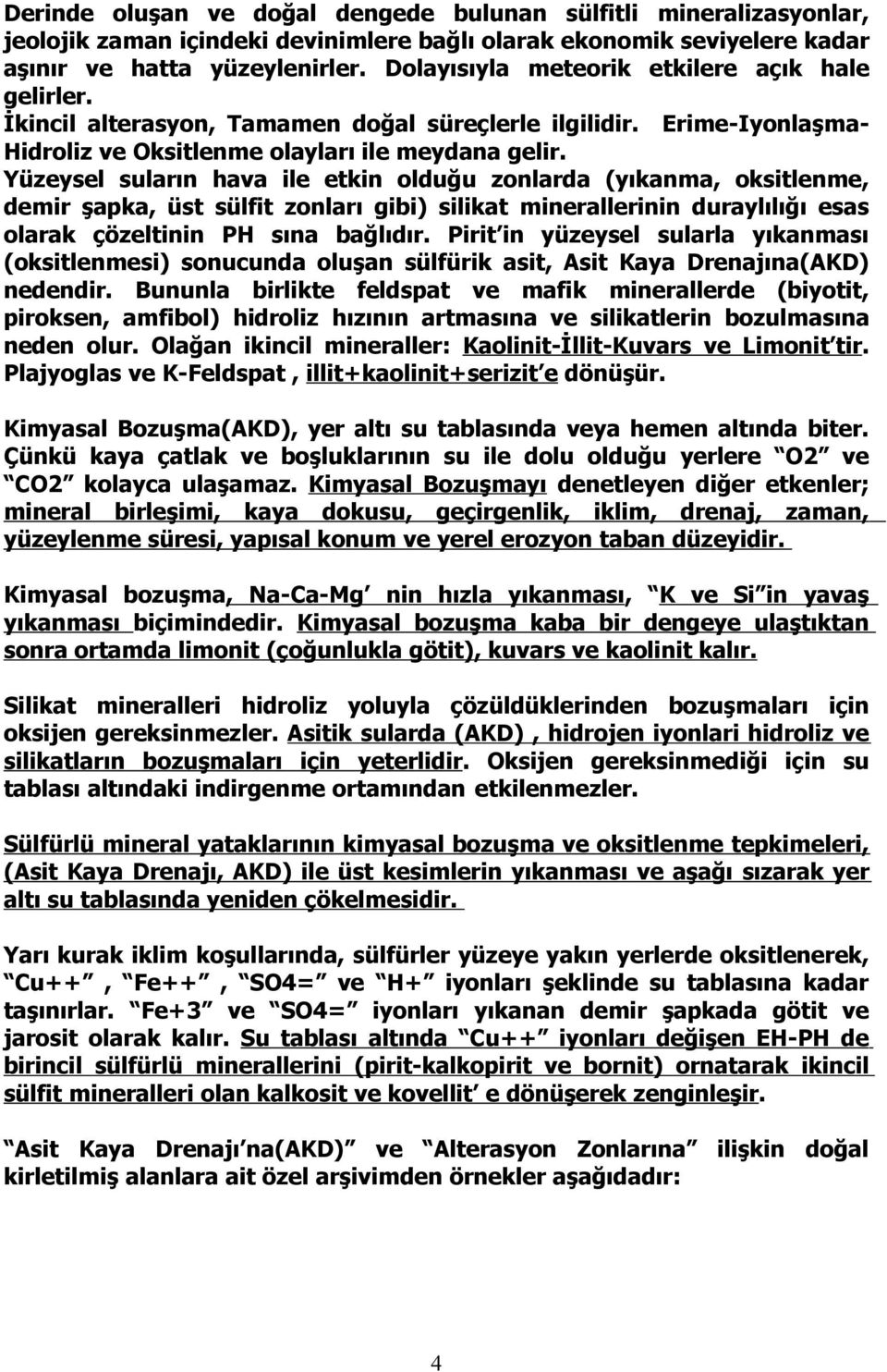 Yüzeysel suların hava ile etkin olduğu zonlarda (yıkanma, oksitlenme, demir şapka, üst sülfit zonları gibi) silikat minerallerinin duraylılığı esas olarak çözeltinin PH sına bağlıdır.