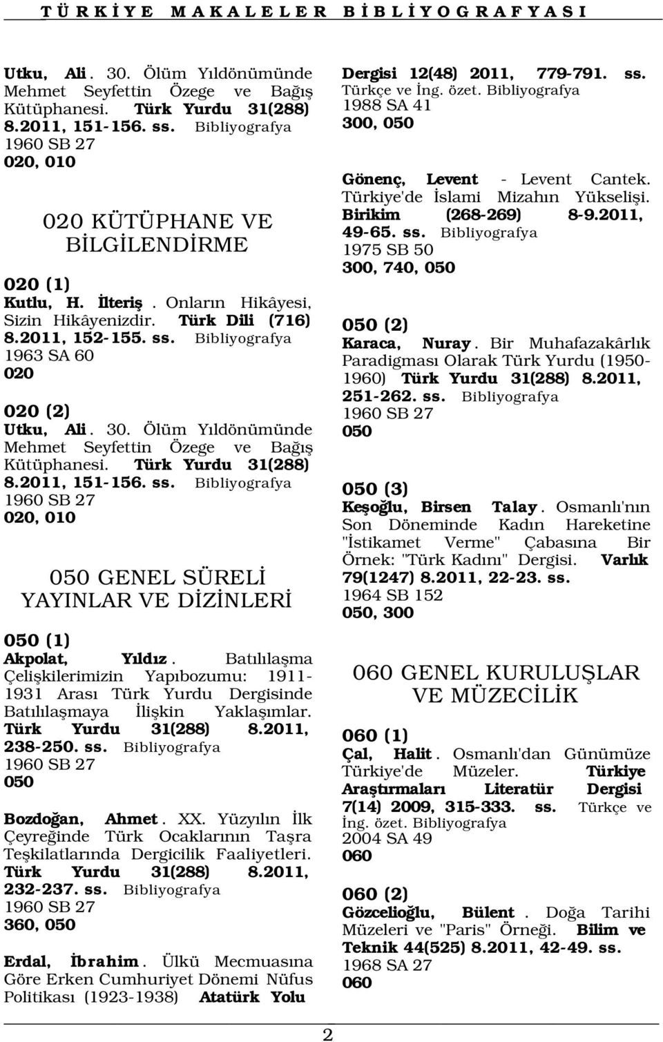 1963 SA 60 020 020 (2) 1960 SB 27 Utku, Ali. 30. Ölüm Y ldönümünde 050 Mehmet Seyfettin Özege ve Ba fl Kütüphanesi. Türk Yurdu 31(288) 8.2011, 151-156. ss.