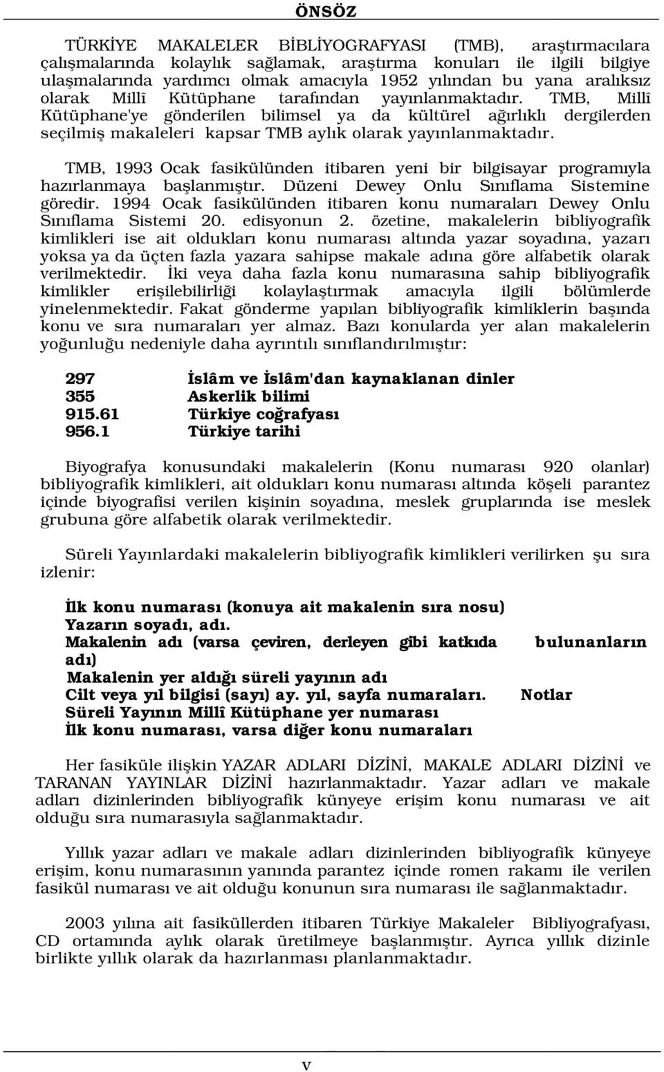 TMB, Millî Kütüphane'ye gönderilen bilimsel ya da kültürel a rl kl dergilerden seçilmifl makaleleri kapsar TMB ayl k olarak yay nlanmaktad r.