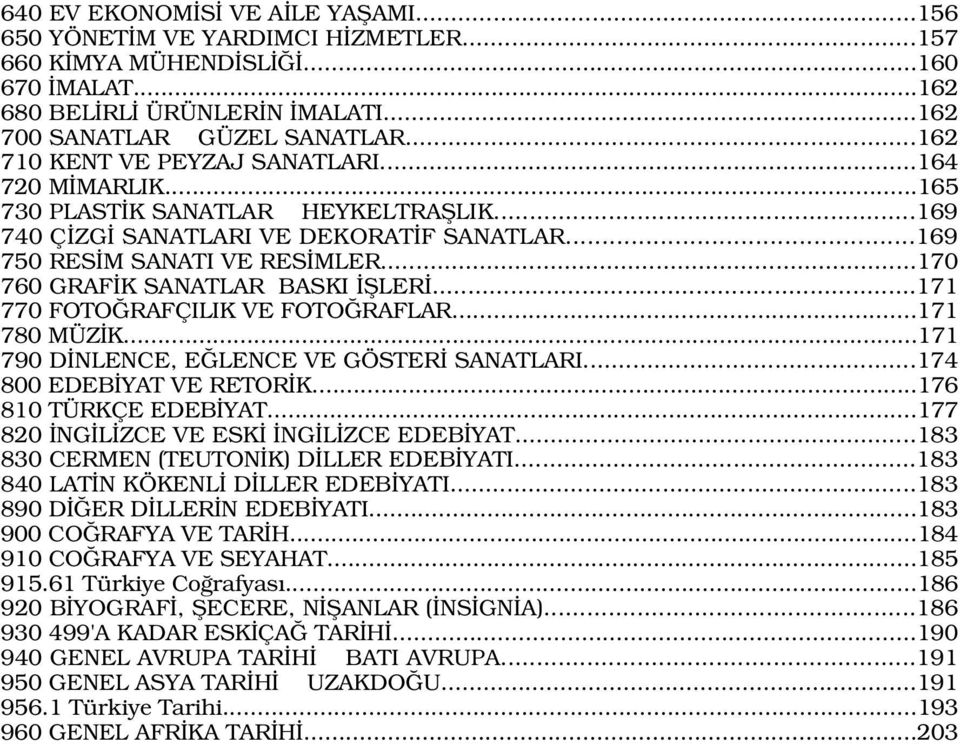 ..170 760 GRAF K SANATLAR BASKI filer...171 770 FOTO RAFÇILIK VE FOTO RAFLAR...171 780 MÜZ K...171 790 D NLENCE, E LENCE VE GÖSTER SANATLARI...174 800 EDEB YAT VE RETOR K...176 810 TÜRKÇE EDEB YAT.