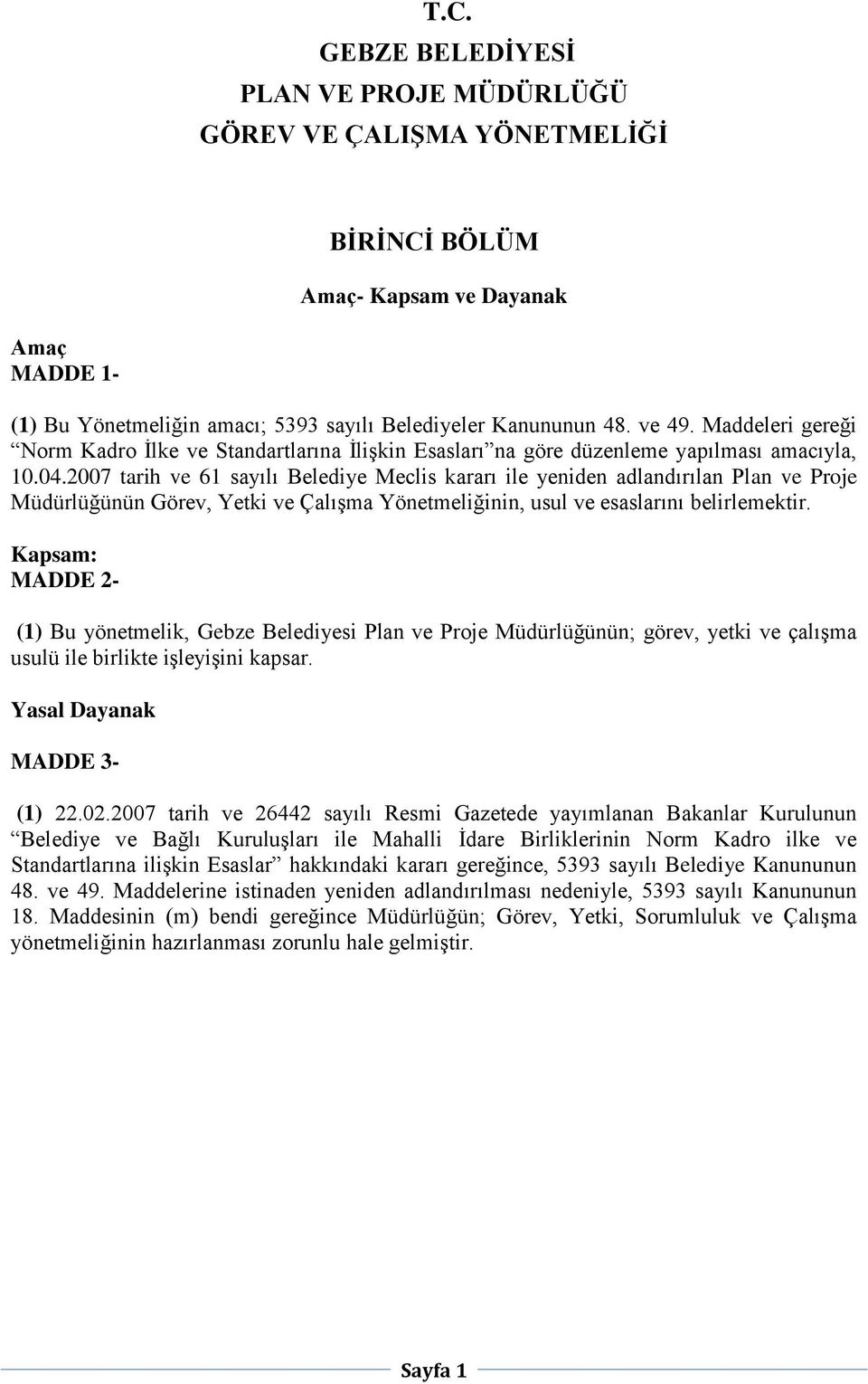 2007 tarih ve 61 sayılı Belediye Meclis kararı ile yeniden adlandırılan Plan ve Proje Müdürlüğünün Görev, Yetki ve Çalışma Yönetmeliğinin, usul ve esaslarını belirlemektir.