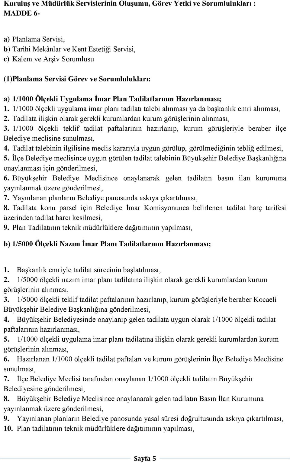 Tadilata ilişkin olarak gerekli kurumlardan kurum görüşlerinin alınması, 3. 1/1000 ölçekli teklif tadilat paftalarının hazırlanıp, kurum görüşleriyle beraber ilçe Belediye meclisine sunulması, 4.