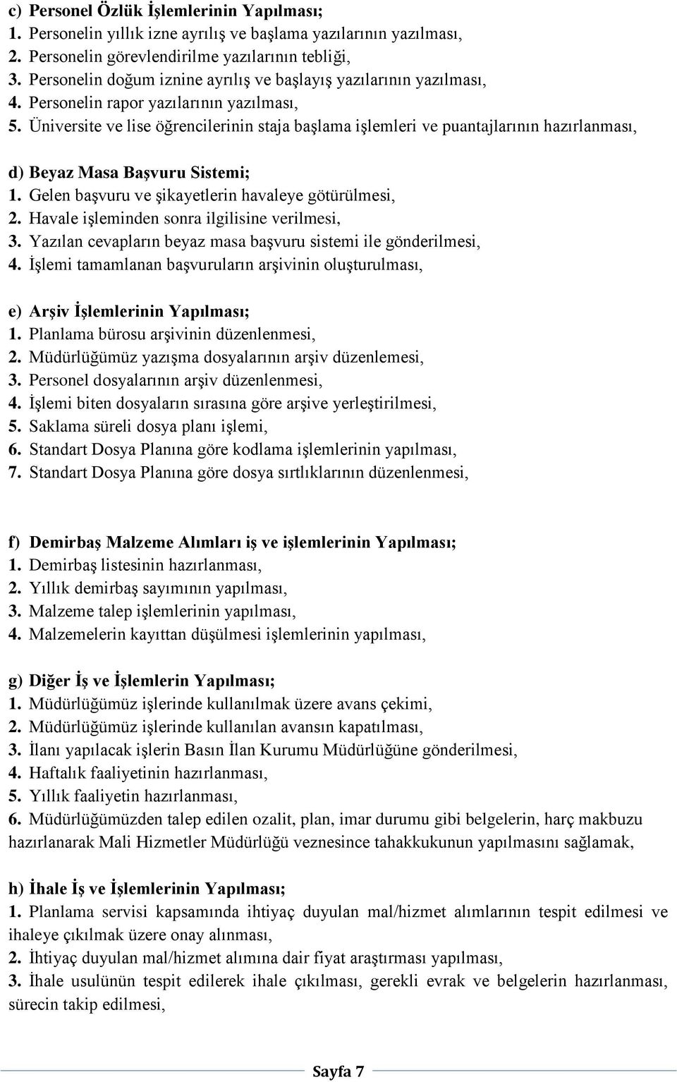 Üniversite ve lise öğrencilerinin staja başlama işlemleri ve puantajlarının hazırlanması, d) Beyaz Masa Başvuru Sistemi; 1. Gelen başvuru ve şikayetlerin havaleye götürülmesi, 2.