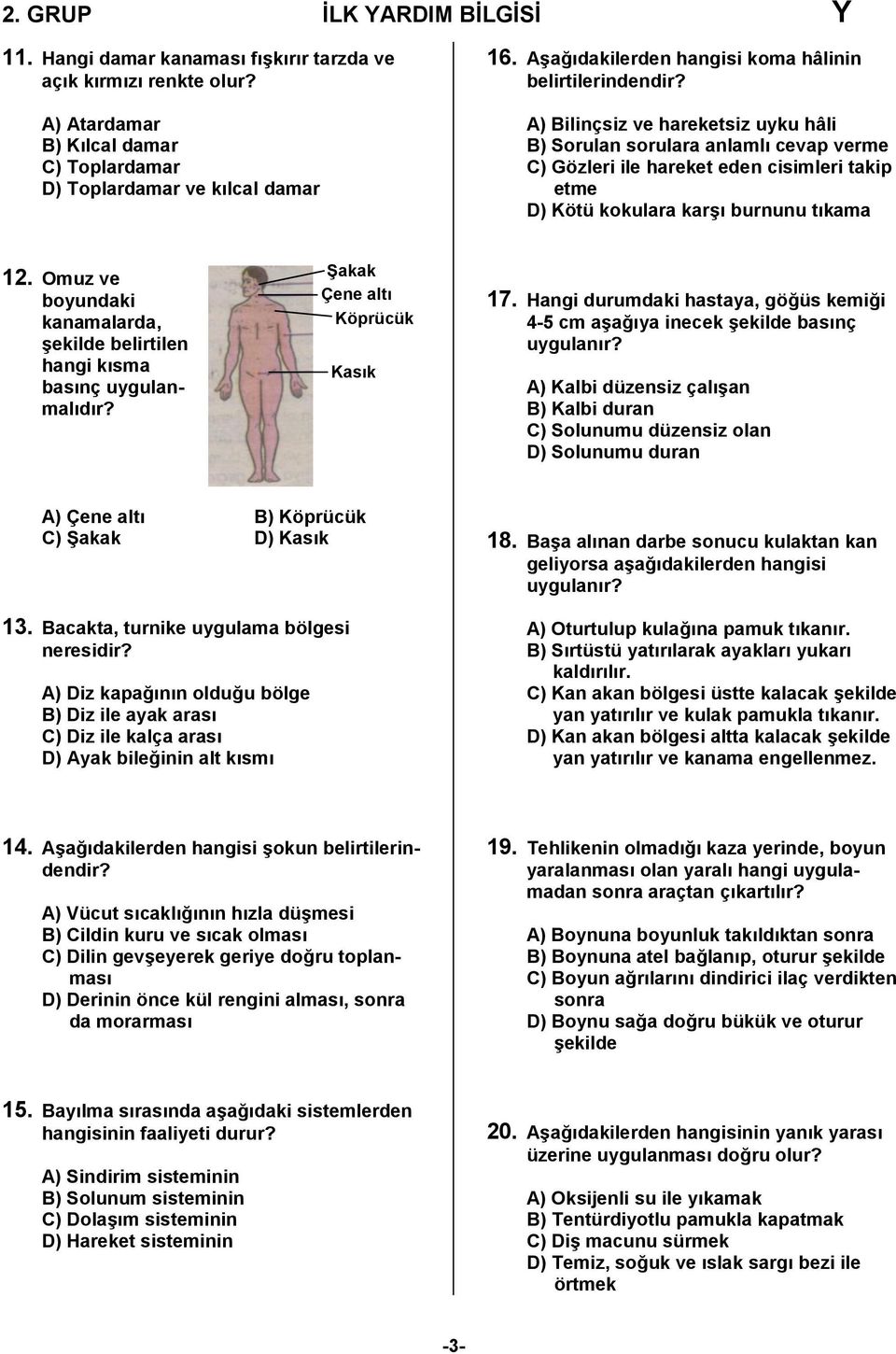 A) Bilinçsiz ve hareketsiz uyku hâli B) Sorulan sorulara anlamlı cevap verme C) Gözleri ile hareket eden cisimleri takip etme D) Kötü kokulara karşı burnunu tıkama 12.