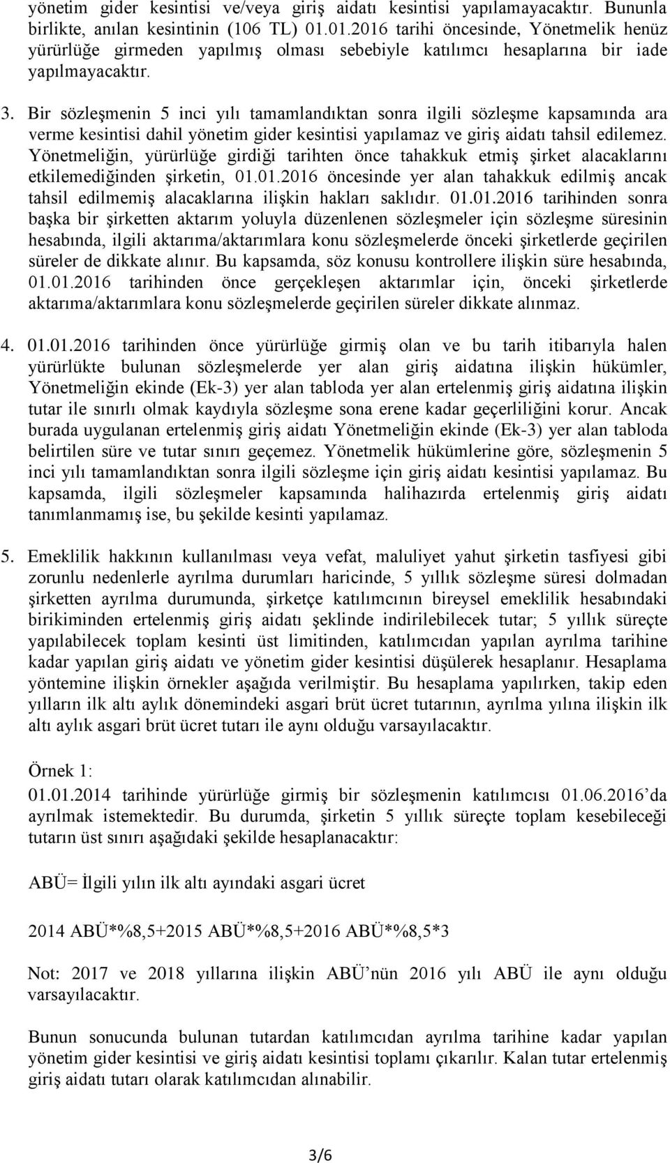 Bir sözleşmenin 5 inci yılı tamamlandıktan sonra ilgili sözleşme kapsamında ara verme kesintisi dahil yönetim gider kesintisi yapılamaz ve giriş aidatı tahsil edilemez.