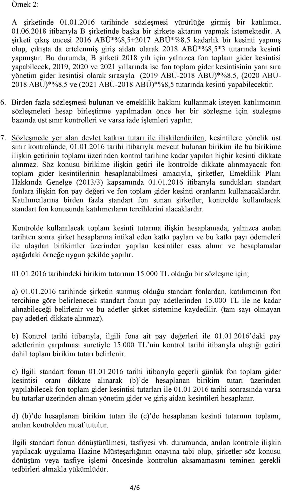 Bu durumda, B şirketi 2018 yılı için yalnızca fon toplam gider kesintisi yapabilecek, 2019, 2020 ve 2021 yıllarında ise fon toplam gider kesintisinin yanı sıra yönetim gider kesintisi olarak