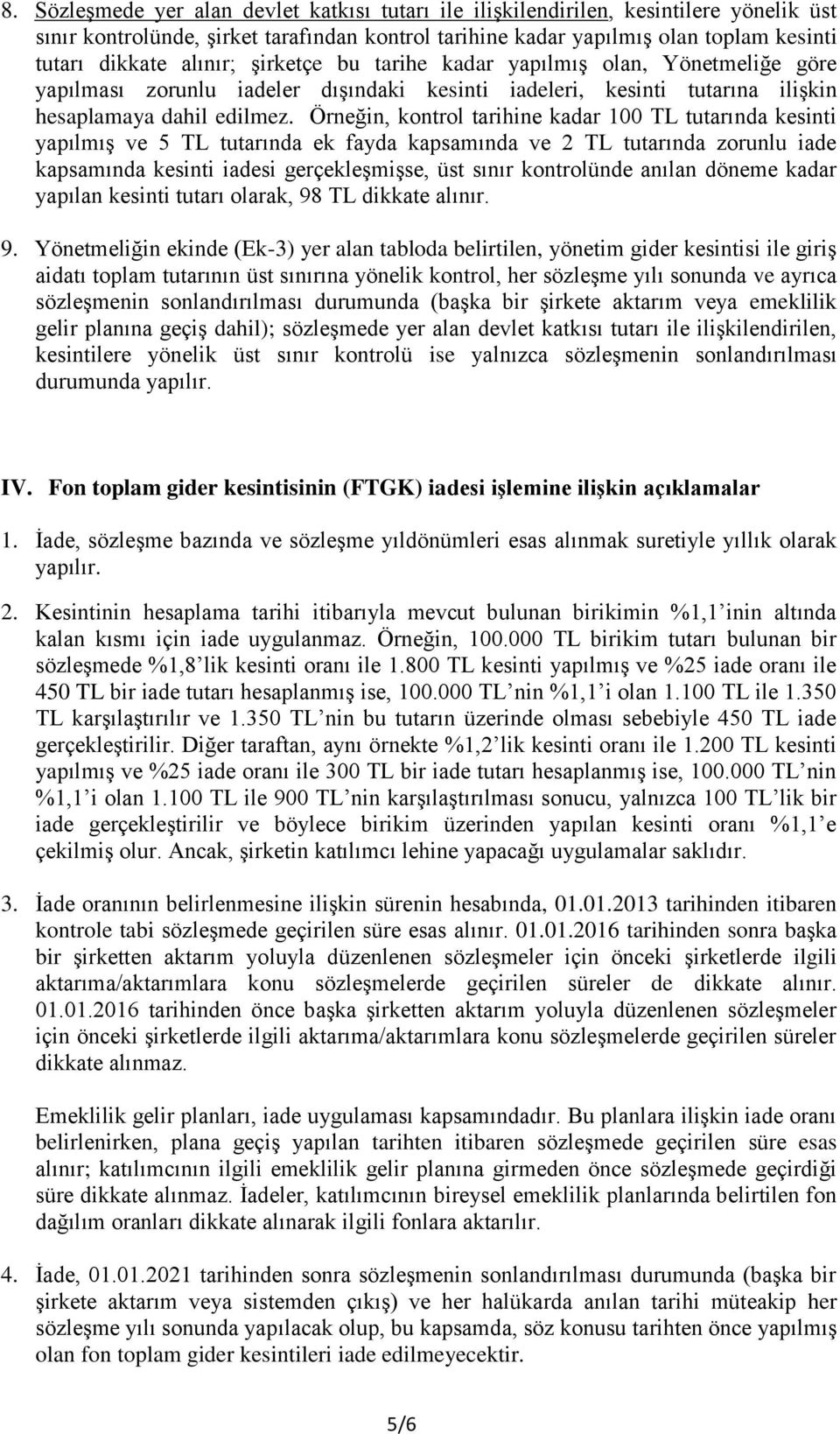 Örneğin, kontrol tarihine kadar 100 TL tutarında kesinti yapılmış ve 5 TL tutarında ek fayda kapsamında ve 2 TL tutarında zorunlu iade kapsamında kesinti iadesi gerçekleşmişse, üst sınır kontrolünde