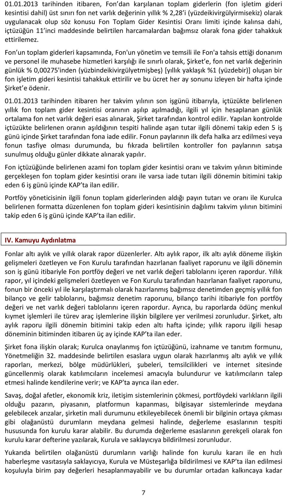 Fon un toplam giderleri kapsamında, Fon'un yönetim ve temsili ile Fon'a tahsis ettiği donanım ve personel ile muhasebe hizmetleri karşılığı ile sınırlı olarak, Şirket e, fon net varlık değerinin