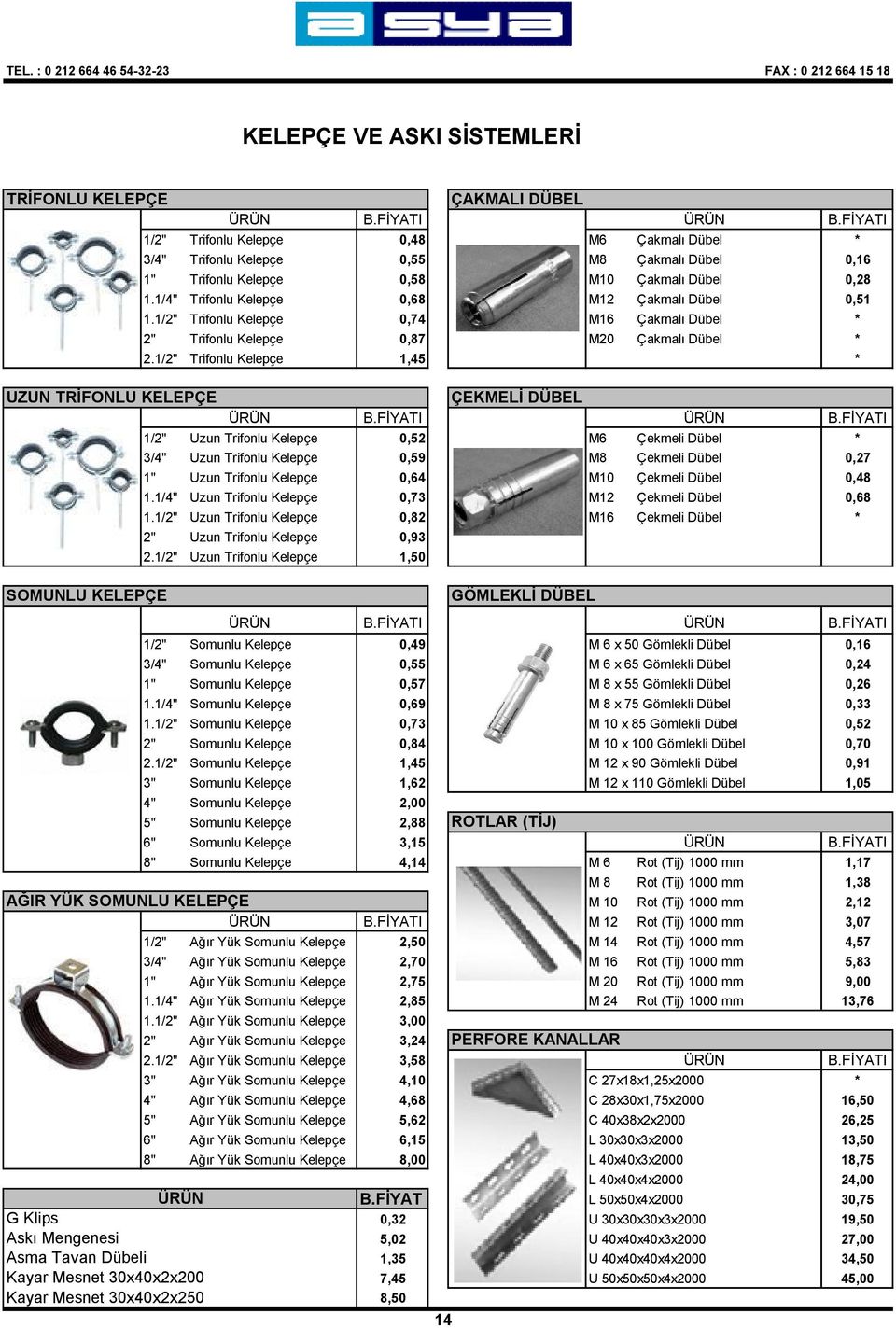 1/4" Trifonlu Kelepçe 0,68 M12 Çakmalı Dübel 0,51 1.1/2" Trifonlu Kelepçe 0,74 M16 Çakmalı Dübel * 2" Trifonlu Kelepçe 0,87 M20 Çakmalı Dübel * 2.