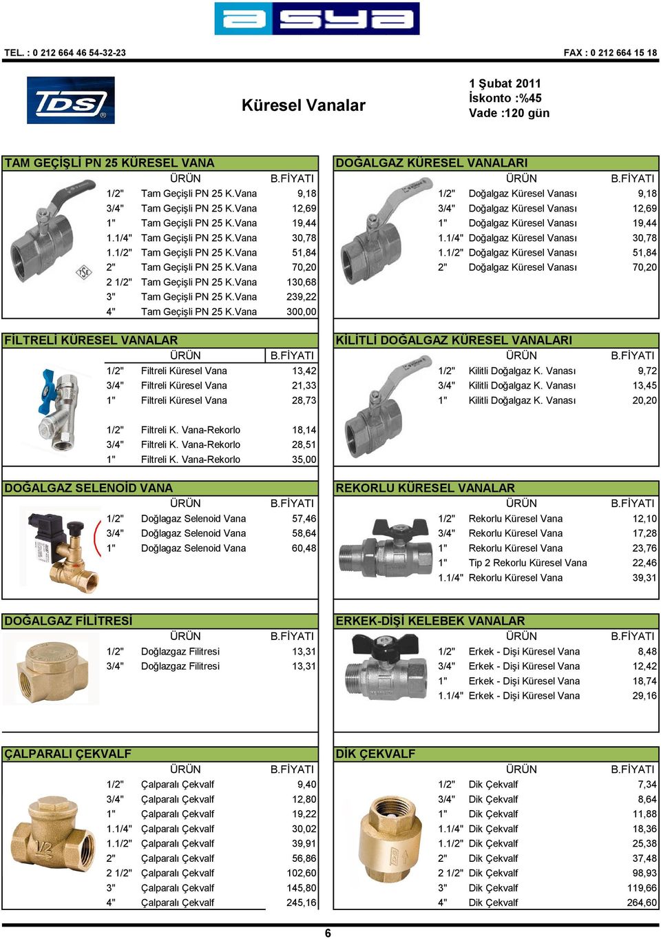 1/4" Tam Geçişli PN 25 K.Vana 30,78 1.1/4" Doğalgaz Küresel Vanası 30,78 1.1/2" Tam Geçişli PN 25 K.Vana 51,84 1.1/2" Doğalgaz Küresel Vanası 51,84 2" Tam Geçişli PN 25 K.