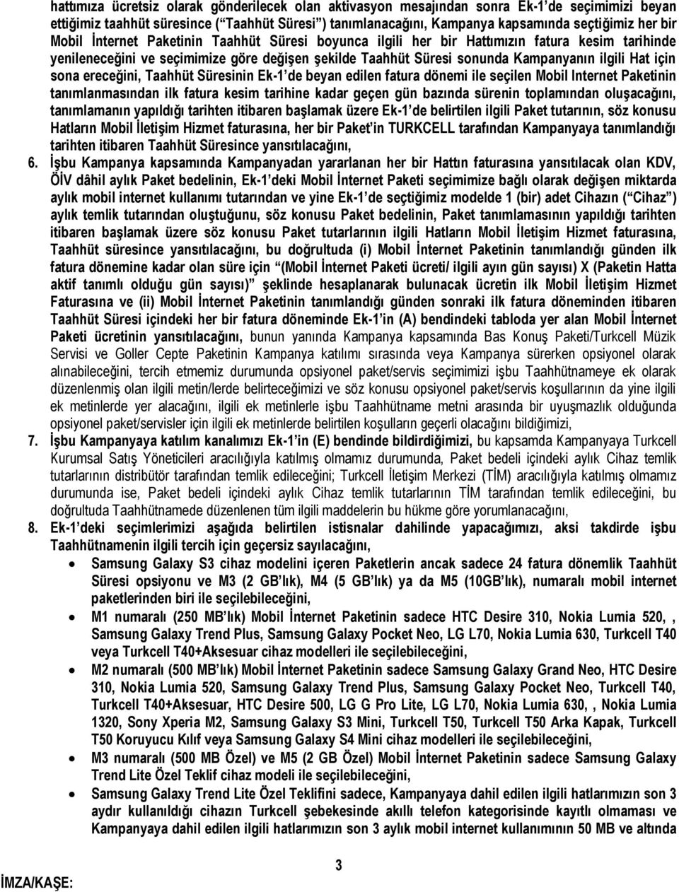 sona ereceğini, Taahhüt Süresinin Ek-1 de beyan edilen fatura dönemi ile seçilen Mobil Internet Paketinin tanımlanmasından ilk fatura kesim tarihine kadar geçen gün bazında sürenin toplamından