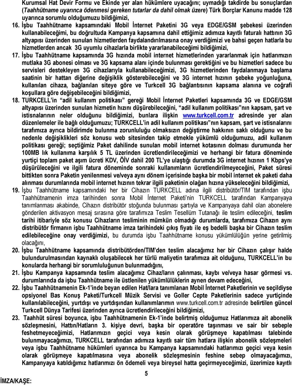 İşbu Taahhütname kapsamındaki Mobil İnternet Paketini 3G veya EDGE/GSM şebekesi üzerinden kullanabileceğimi, bu doğrultuda Kampanya kapsamına dahil ettiğimiz adımıza kayıtlı faturalı hattının 3G