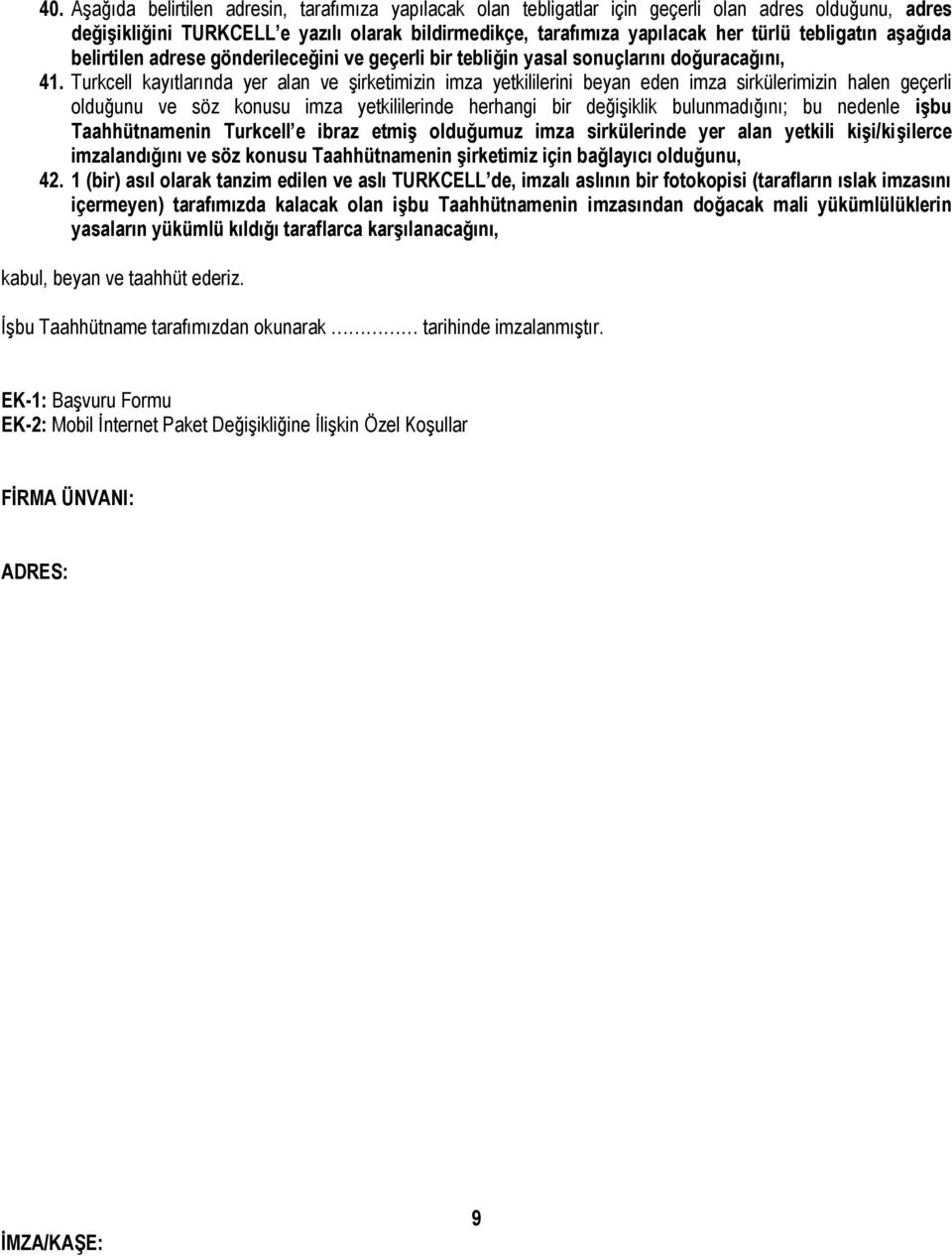 Turkcell kayıtlarında yer alan ve şirketimizin imza yetkililerini beyan eden imza sirkülerimizin halen geçerli olduğunu ve söz konusu imza yetkililerinde herhangi bir değişiklik bulunmadığını; bu