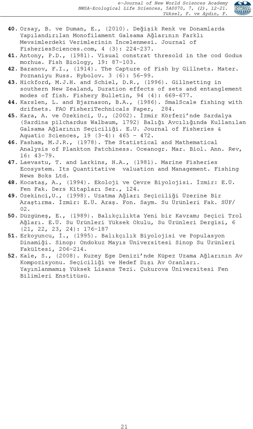 Poznaniyu Russ. Rybolov. 3 (6): 56-99. 43. Hickford, M.J.H. and Schiel, D.R., (1996). Gillnetting in southern New Zealand, Duration effects of sets and entanglement modes of fish.