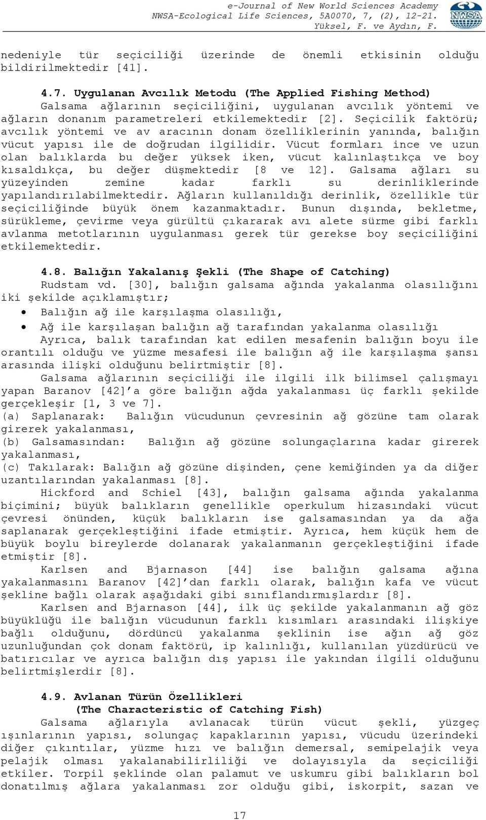 Seçicilik faktörü; avcılık yöntemi ve av aracının donam özelliklerinin yanında, balığın vücut yapısı ile de doğrudan ilgilidir.